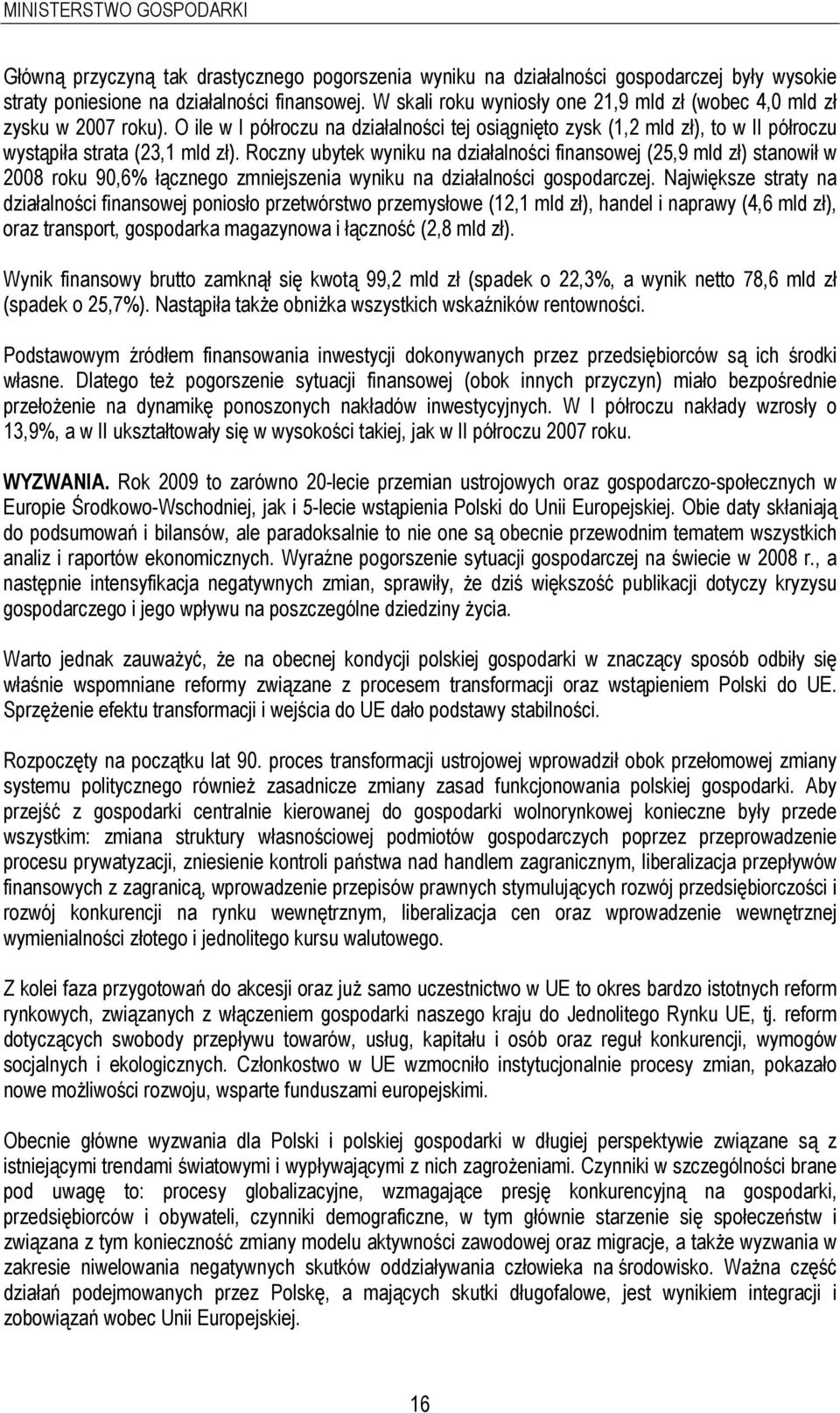 Roczny ubytek wyniku na działalności finansowej (25,9 mld zł) stanowił w 2008 roku 90,6% łącznego zmniejszenia wyniku na działalności gospodarczej.