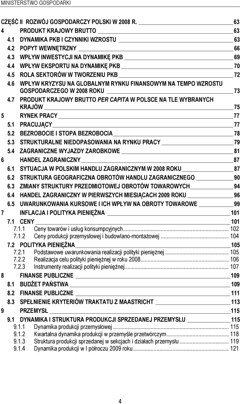 6 WPŁYW KRYZYSU NA GLOBALNYM RYNKU FINANSOWYM NA TEMPO WZROSTU GOSPODARCZEGO W 2008 ROKU 73 4.7 PRODUKT KRAJOWY BRUTTO PER CAPITA W POLSCE NA TLE WYBRANYCH KRAJÓW 75 5 RYNEK PRACY 77 5.