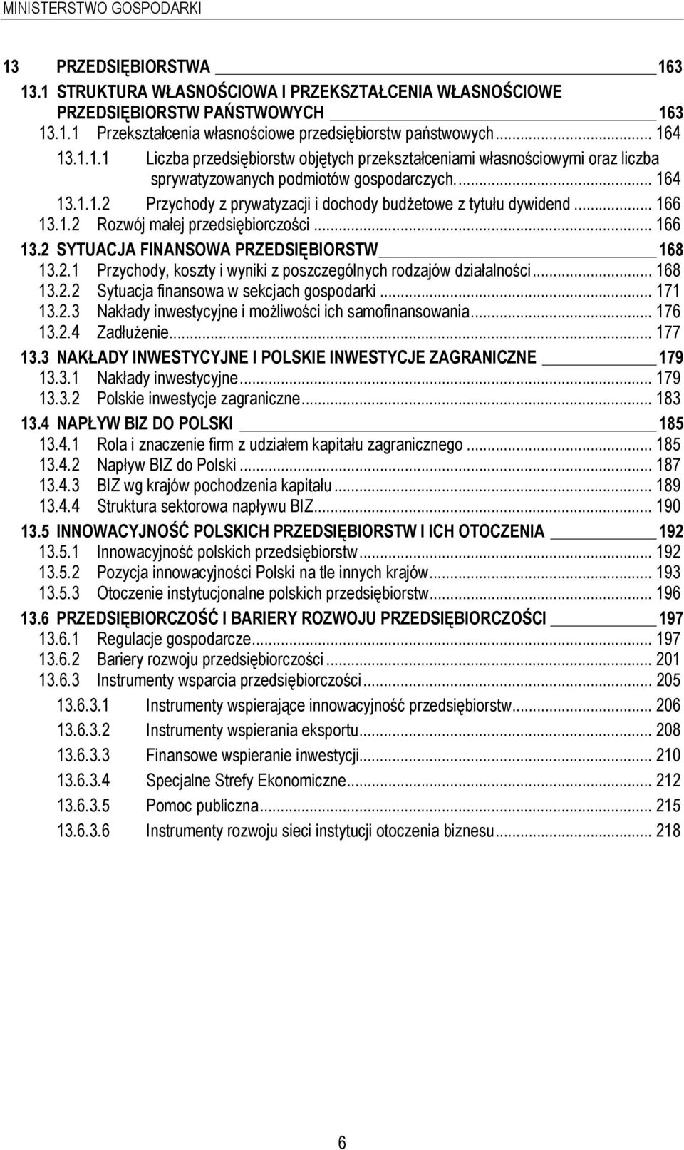 .. 166 13.1.2 Rozwój małej przedsiębiorczości... 166 13.2 SYTUACJA FINANSOWA PRZEDSIĘBIORSTW 168 13.2.1 Przychody, koszty i wyniki z poszczególnych rodzajów działalności... 168 13.2.2 Sytuacja finansowa w sekcjach gospodarki.