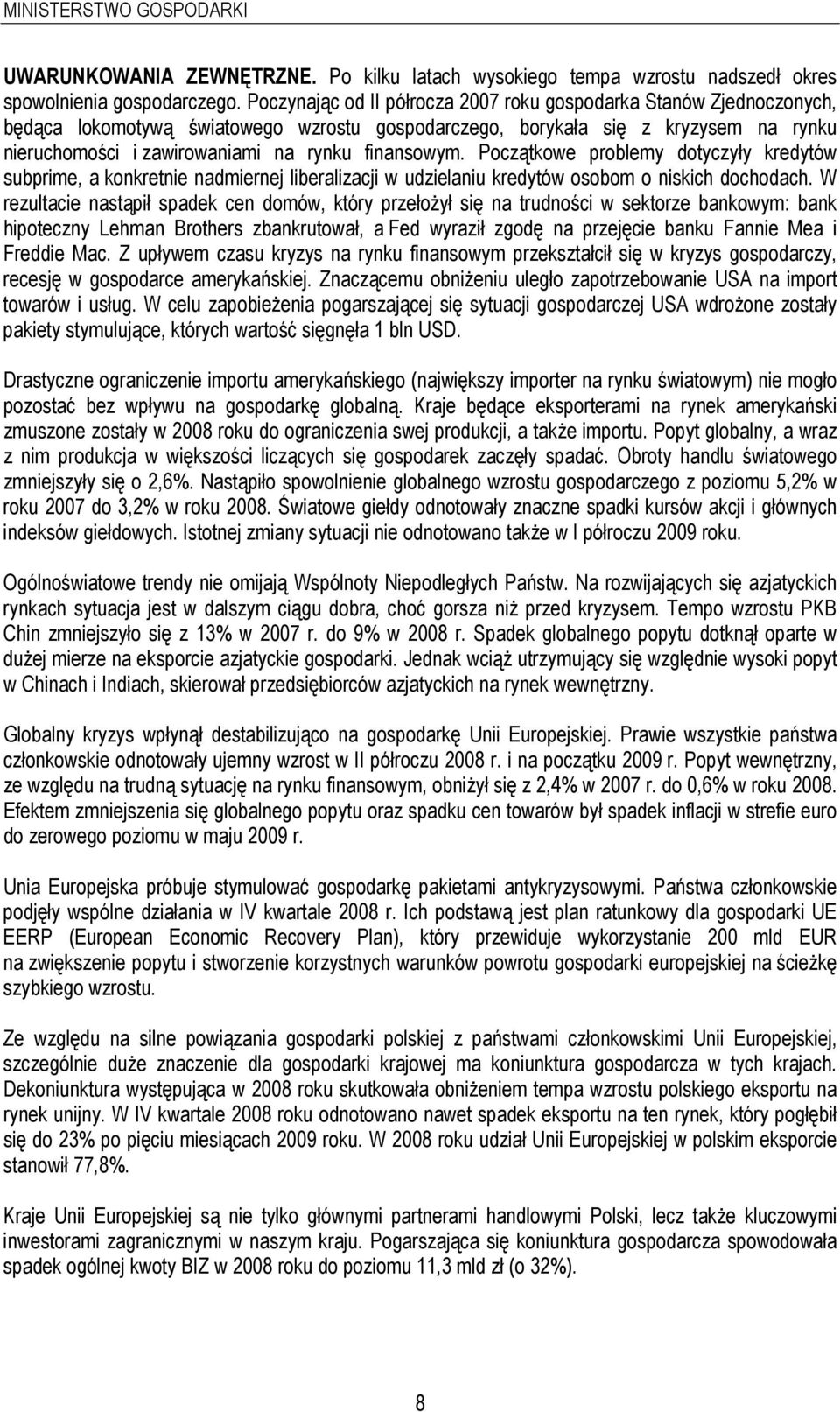 finansowym. Początkowe problemy dotyczyły kredytów subprime, a konkretnie nadmiernej liberalizacji w udzielaniu kredytów osobom o niskich dochodach.