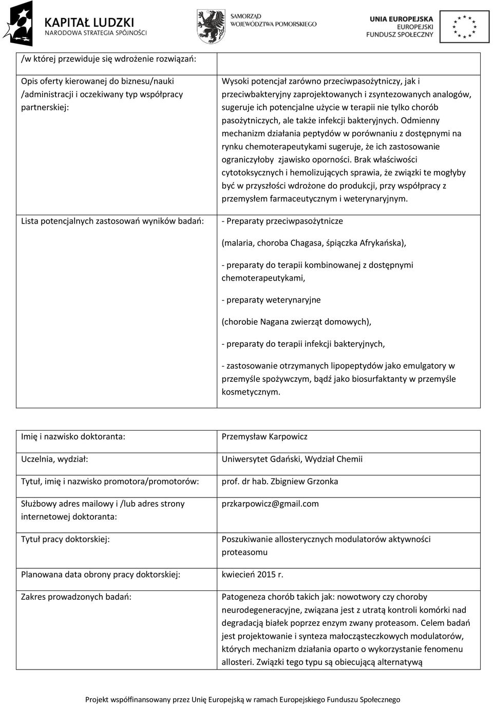 Brak właściwości cytotoksycznych i hemolizujących sprawia, że związki te mogłyby być w przyszłości wdrożone do produkcji, przy współpracy z przemysłem farmaceutycznym i weterynaryjnym.