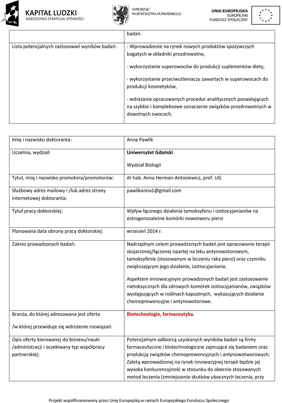 superowocach do produkcji kosmetyków, - wdrażanie opracowanych procedur analitycznych pozwalających na szybkie i kompleksowe oznaczenie związków prozdrowotnych w dowolnych owocach.