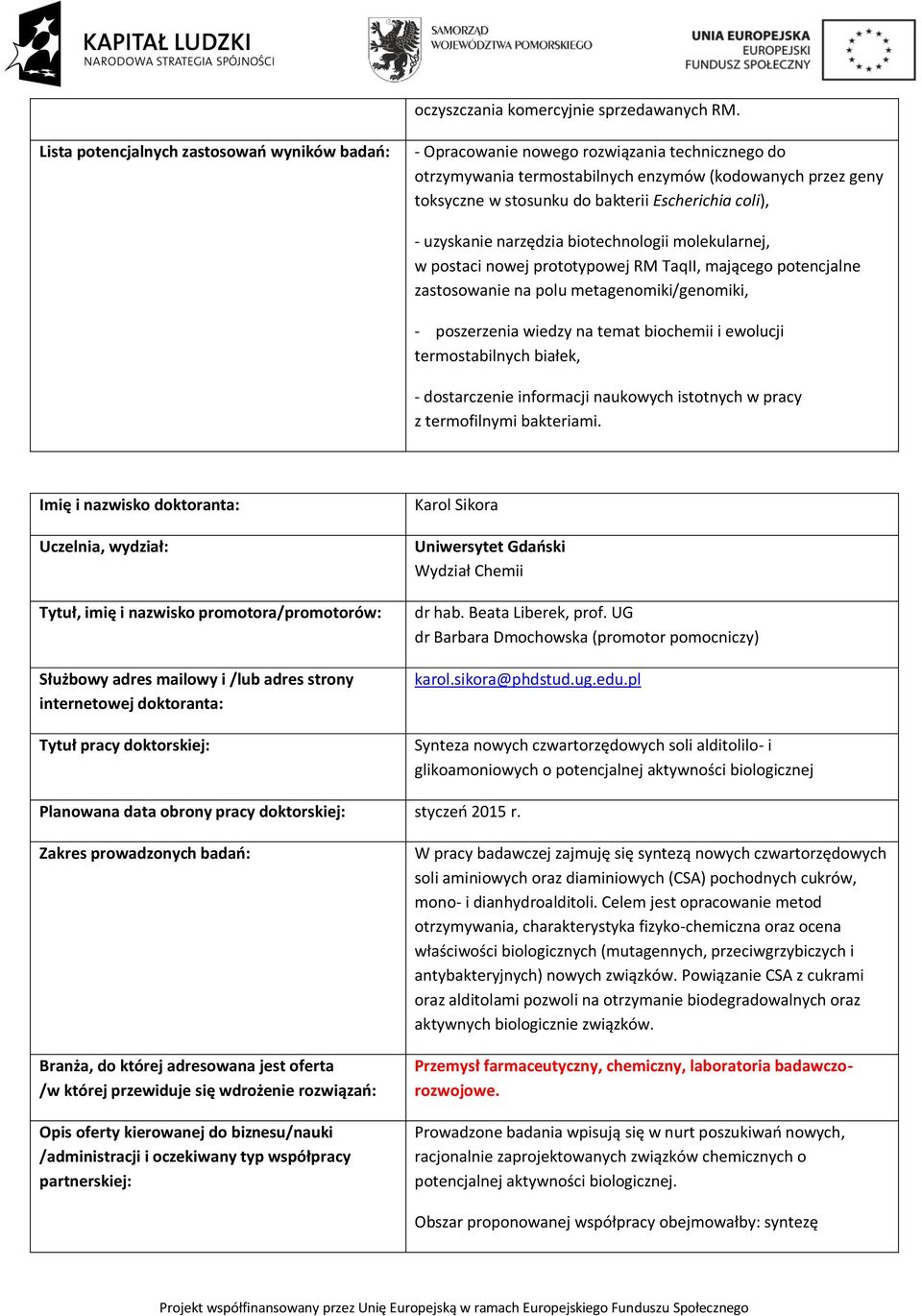 molekularnej, w postaci nowej prototypowej RM TaqII, mającego potencjalne zastosowanie na polu metagenomiki/genomiki, - poszerzenia wiedzy na temat biochemii i ewolucji termostabilnych białek, -