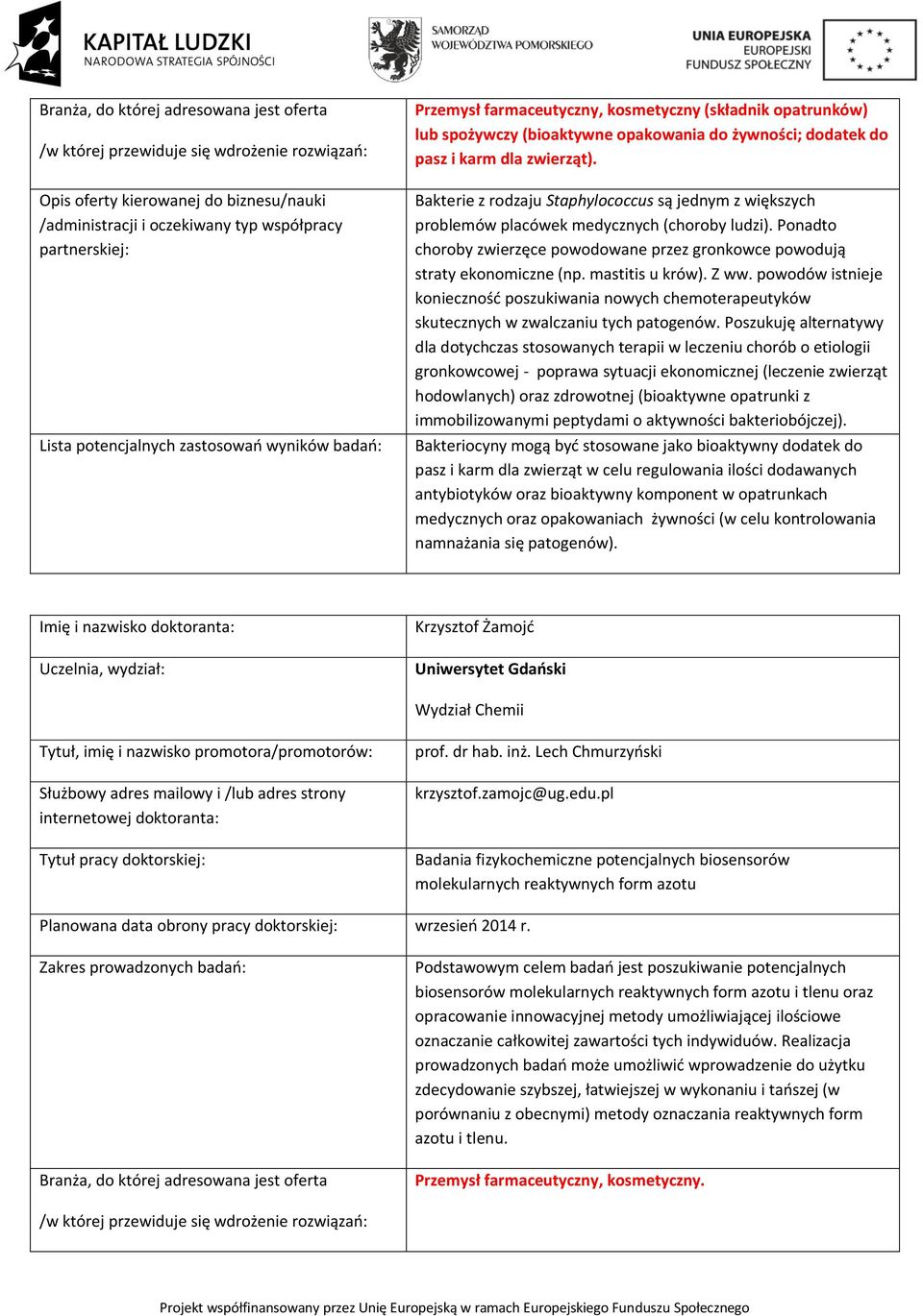 mastitis u krów). Z ww. powodów istnieje konieczność poszukiwania nowych chemoterapeutyków skutecznych w zwalczaniu tych patogenów.