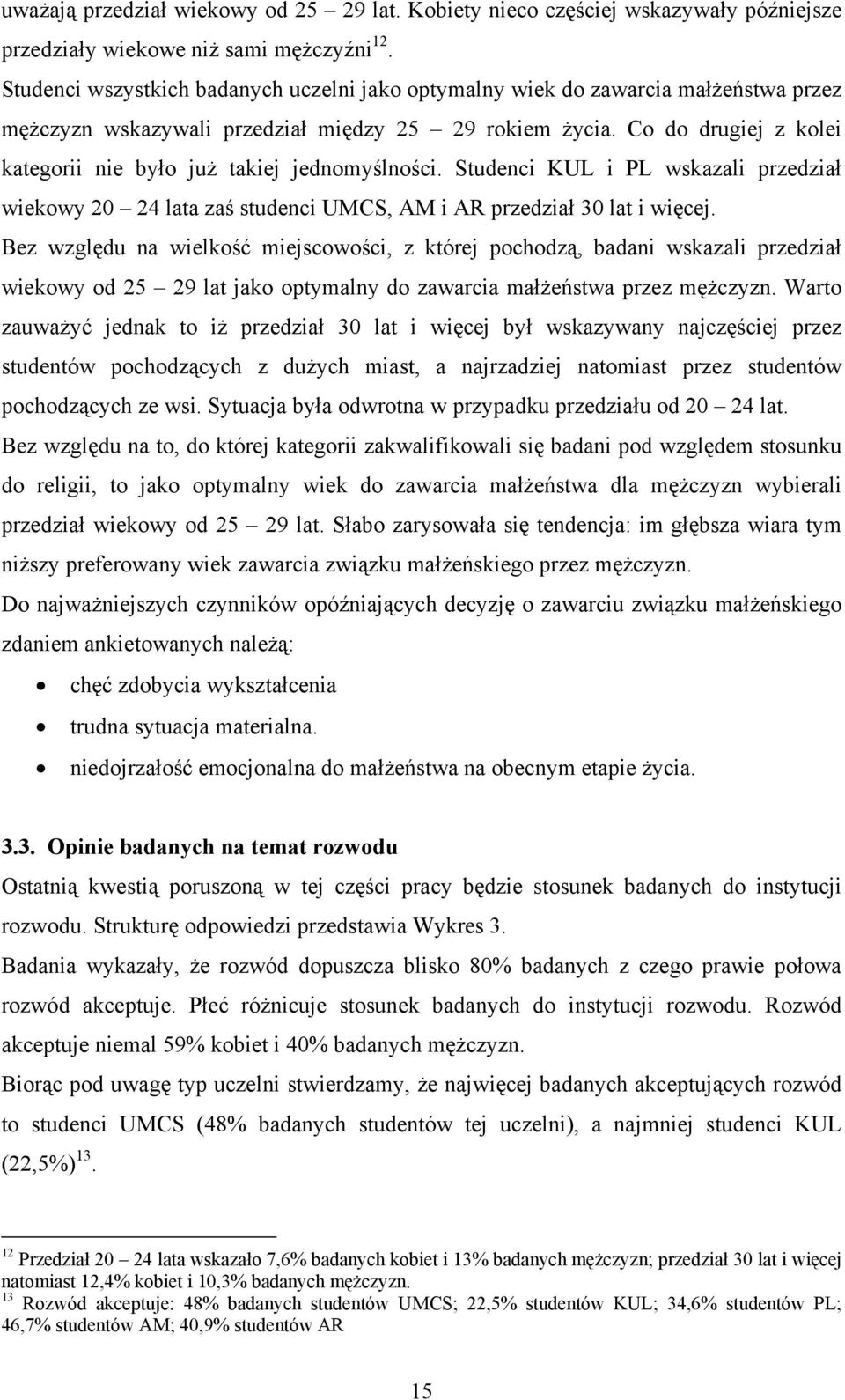 Co do drugiej z kolei kategorii nie było już takiej jednomyślności. Studenci KUL i PL wskazali przedział wiekowy 20 24 lata zaś studenci UMCS, AM i AR przedział 30 lat i więcej.