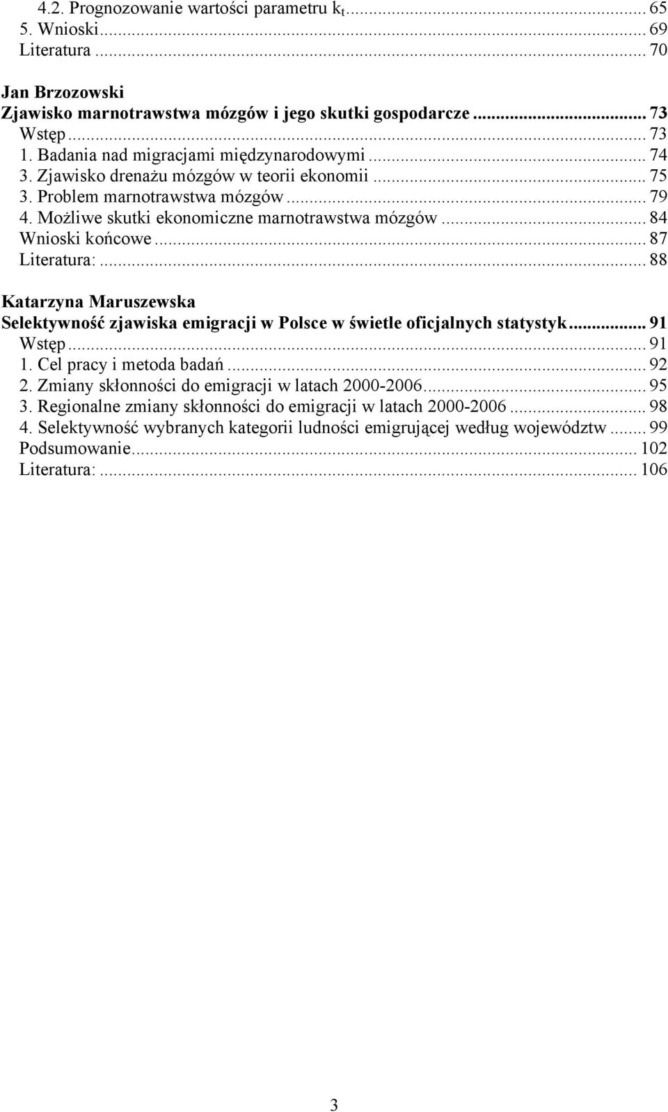 .. 84 Wnioski końcowe... 87 Literatura:... 88 Katarzyna Maruszewska Selektywność zjawiska emigracji w Polsce w świetle oficjalnych statystyk... 91 Wstęp... 91 1. Cel pracy i metoda badań... 92 2.