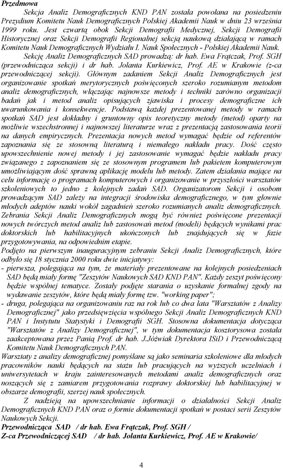 Nauk Społecznych - Polskiej Akademii Nauk. Sekcję Analiz Demograficznych SAD prowadzą: dr hab. Ewa Frątczak, Prof. SGH (przewodnicząca sekcji) i dr hab. Jolanta Kurkiewicz, Prof.