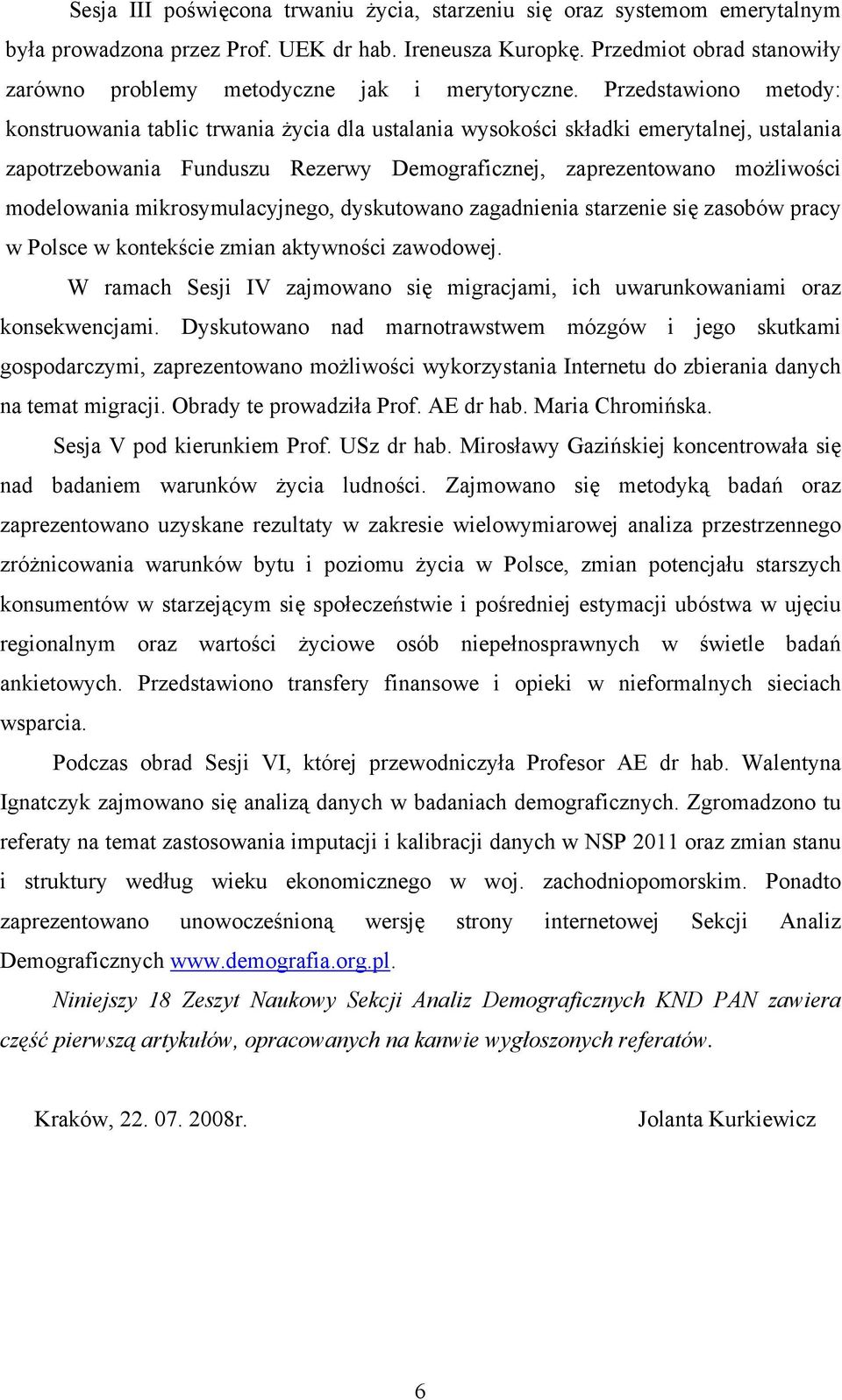 Przedstawiono metody: konstruowania tablic trwania życia dla ustalania wysokości składki emerytalnej, ustalania zapotrzebowania Funduszu Rezerwy Demograficznej, zaprezentowano możliwości modelowania