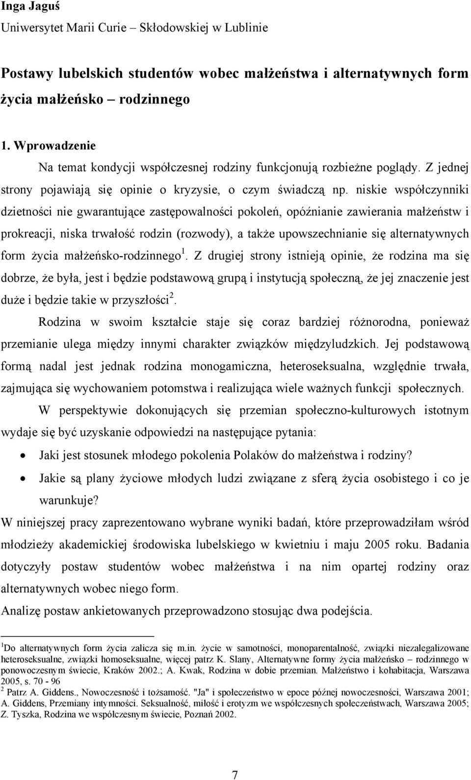 niskie współczynniki dzietności nie gwarantujące zastępowalności pokoleń, opóźnianie zawierania małżeństw i prokreacji, niska trwałość rodzin (rozwody), a także upowszechnianie się alternatywnych