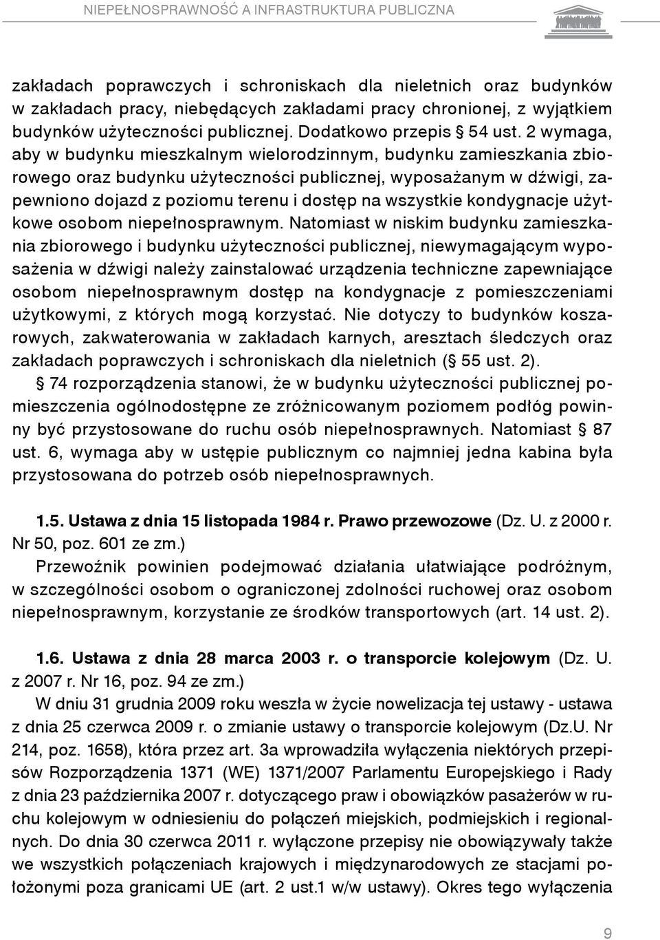 2 wymaga, aby w budynku mieszkalnym wielorodzinnym, budynku zamieszkania zbiorowego oraz budynku użyteczności publicznej, wyposażanym w dźwigi, zapewniono dojazd z poziomu terenu i dostęp na