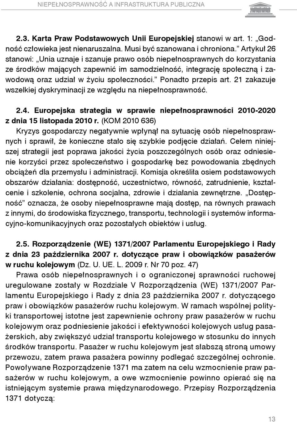 Ponadto przepis art. 21 zakazuje wszelkiej dyskryminacji ze względu na niepełnosprawność. 2.4. Europejska strategia w sprawie niepełnosprawności 2010-2020 z dnia 15 listopada 2010 r.