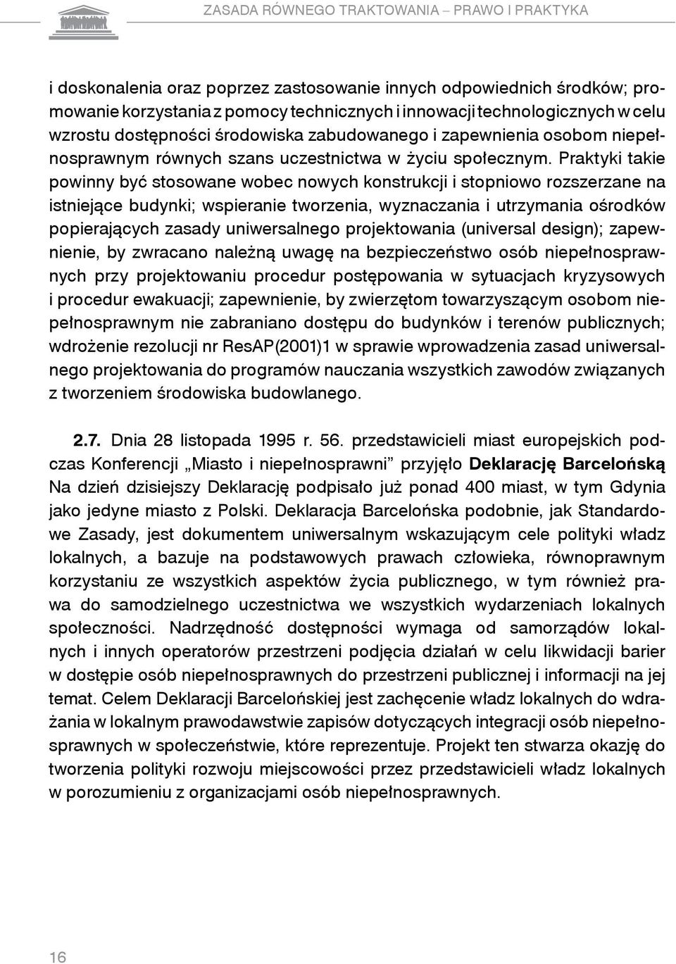 Praktyki takie powinny być stosowane wobec nowych konstrukcji i stopniowo rozszerzane na istniejące budynki; wspieranie tworzenia, wyznaczania i utrzymania ośrodków popierających zasady uniwersalnego