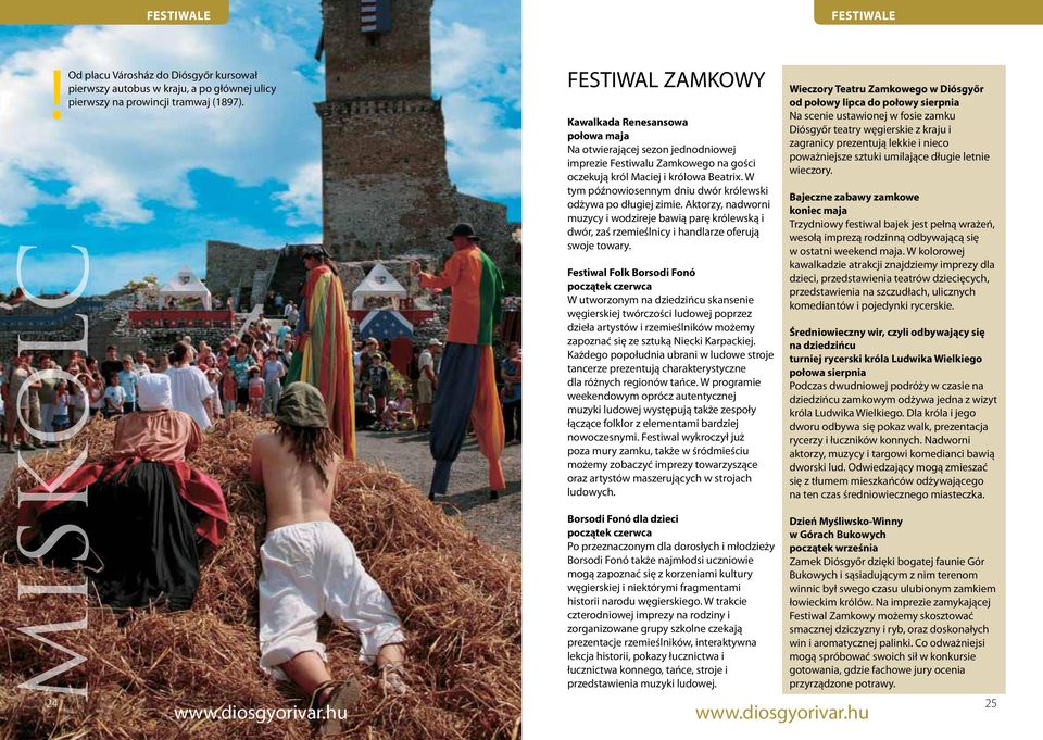 muzycy i wodzireje bawią parę królewską i dwór, zaś rzemieślnicy i handlarze oferują swoje towary Festiwal Folk Borsodi Fonó początek czerwca W utworzonym na dziedzińcu skansenie węgierskiej