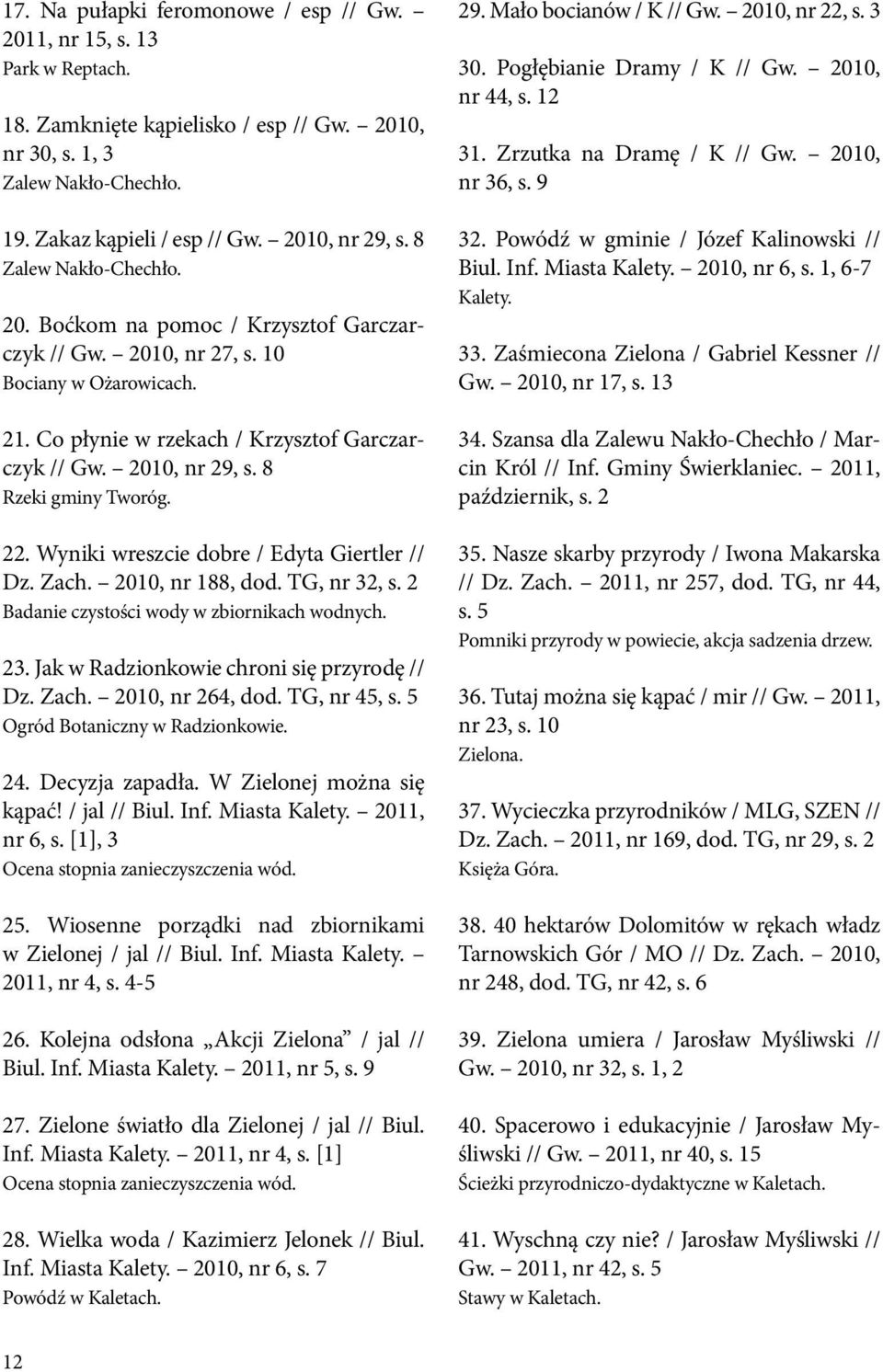 8 Rzeki gminy Tworóg. 22. Wyniki wreszcie dobre / Edyta Giertler // Dz. Zach. 2010, nr 188, dod. TG, nr 32, s. 2 Badanie czystości wody w zbiornikach wodnych. 23.