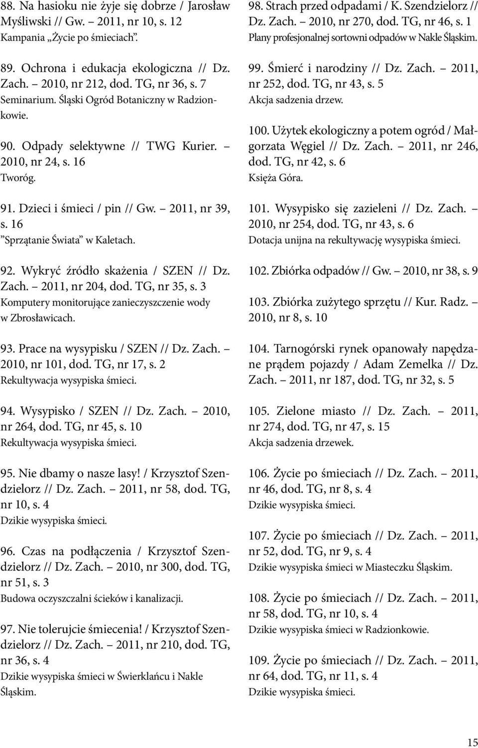 92. Wykryć źródło skażenia / SZEN // Dz. Zach. 2011, nr 204, dod. TG, nr 35, s. 3 Komputery monitorujące zanieczyszczenie wody w Zbrosławicach. 93. Prace na wysypisku / SZEN // Dz. Zach. 2010, nr 101, dod.