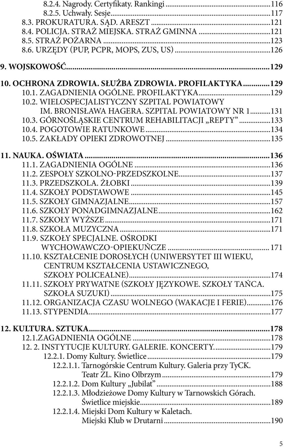 Szpital Powiatowy nr 1...131 10.3. Górnośląskie Centrum Rehabilitacji Repty...133 10.4. Pogotowie ratunkowe...134 10.5. Zakłady opieki zdrowotnej...135 11. Nauka. Oświata...136 11.1. Zagadnienia ogólne.