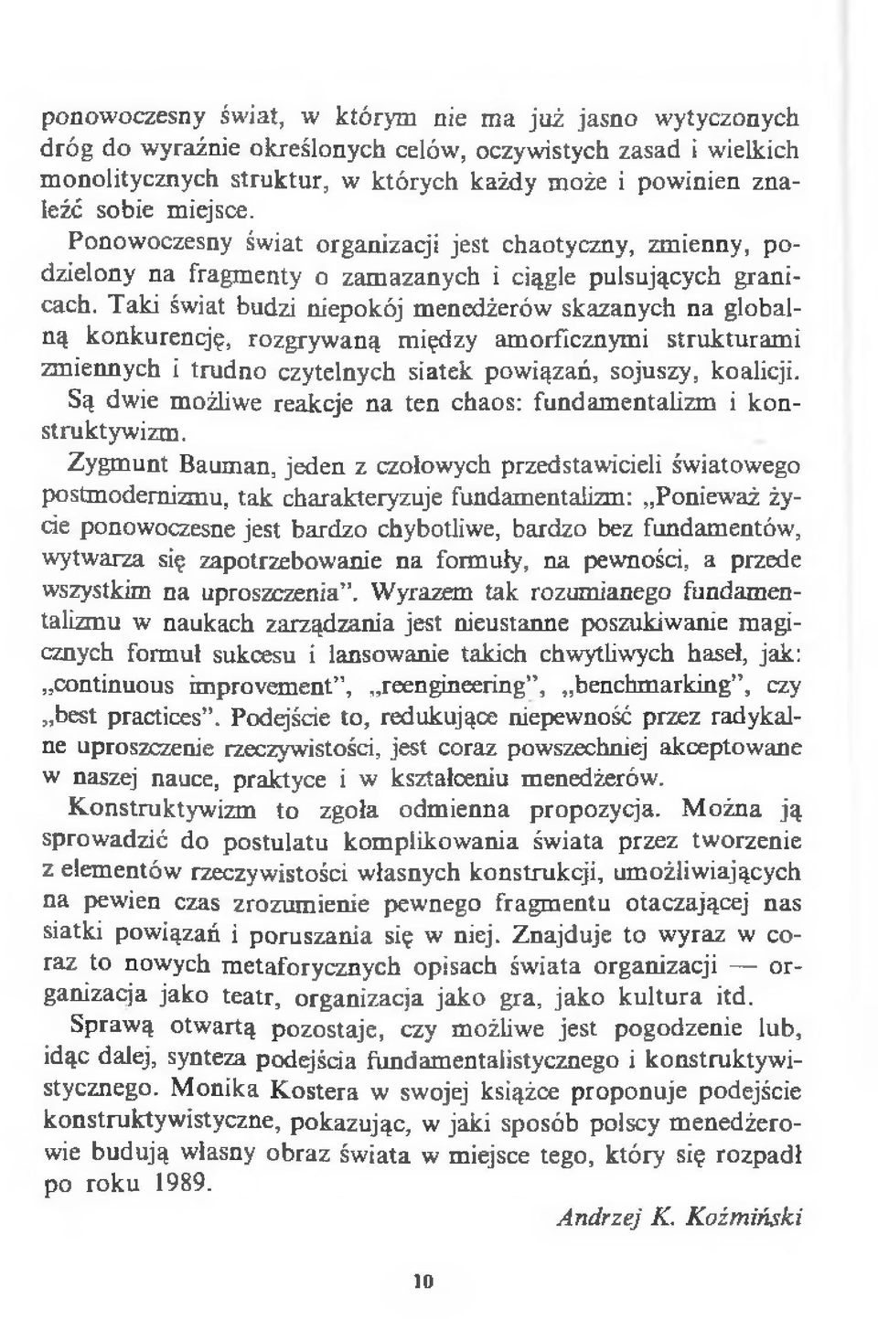 Taki świat budzi niepokój menedżerów skazanych na globalną konkurencję, rozgrywaną między amorficznymi strukturami zmiennych i trudno czytelnych siatek powiązań, sojuszy, koalicji.