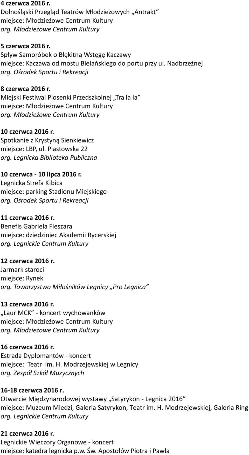 Legnicka Strefa Kibica miejsce: parking Stadionu Miejskiego 11 czerwca 2016 r. Benefis Gabriela Fleszara miejsce: dziedziniec Akademii Rycerskiej 12 czerwca 2016 r. 13 czerwca 2016 r.