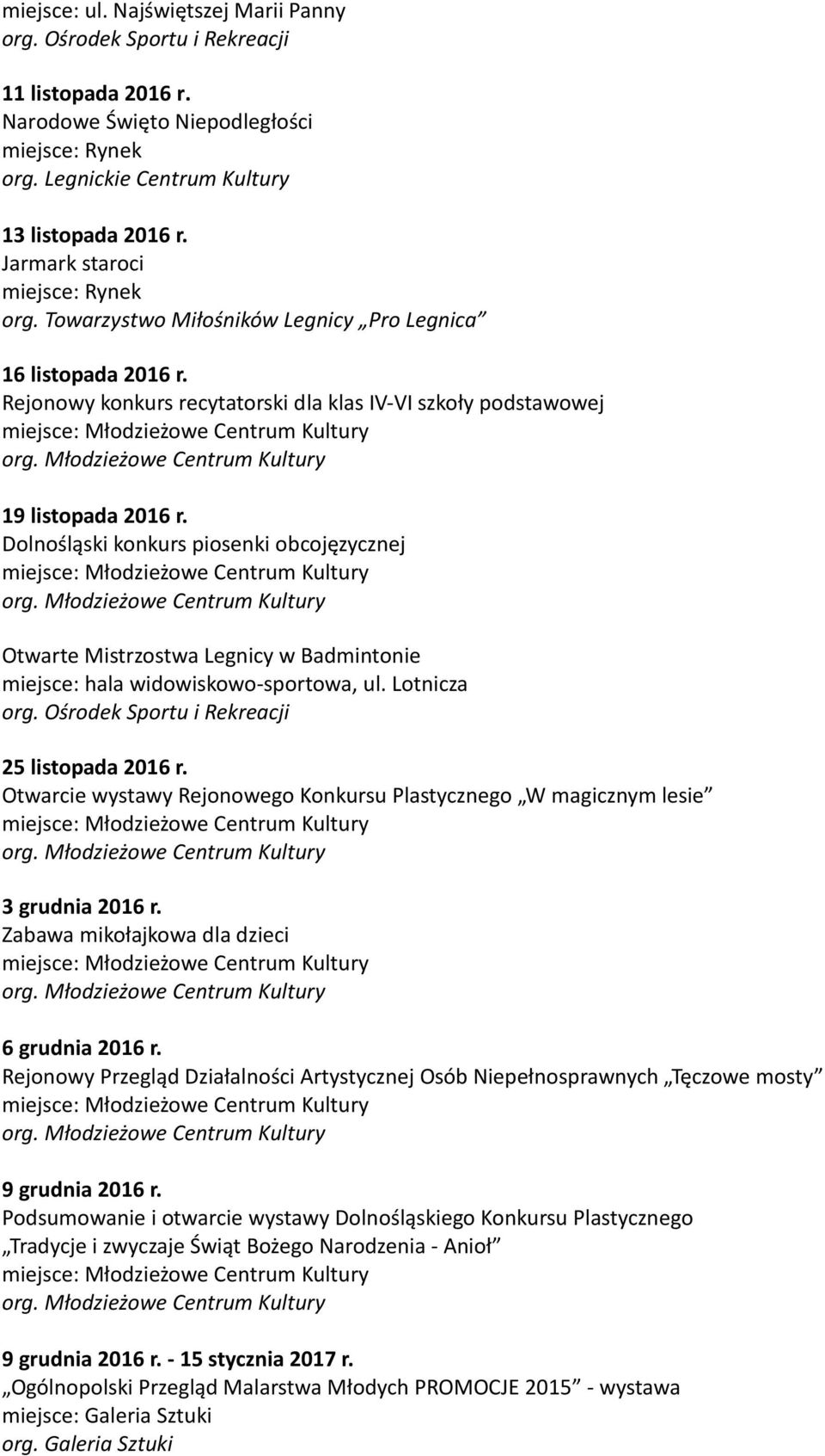 Dolnośląski konkurs piosenki obcojęzycznej Otwarte Mistrzostwa Legnicy w Badmintonie miejsce: hala widowiskowo-sportowa, ul. Lotnicza 25 listopada 2016 r.