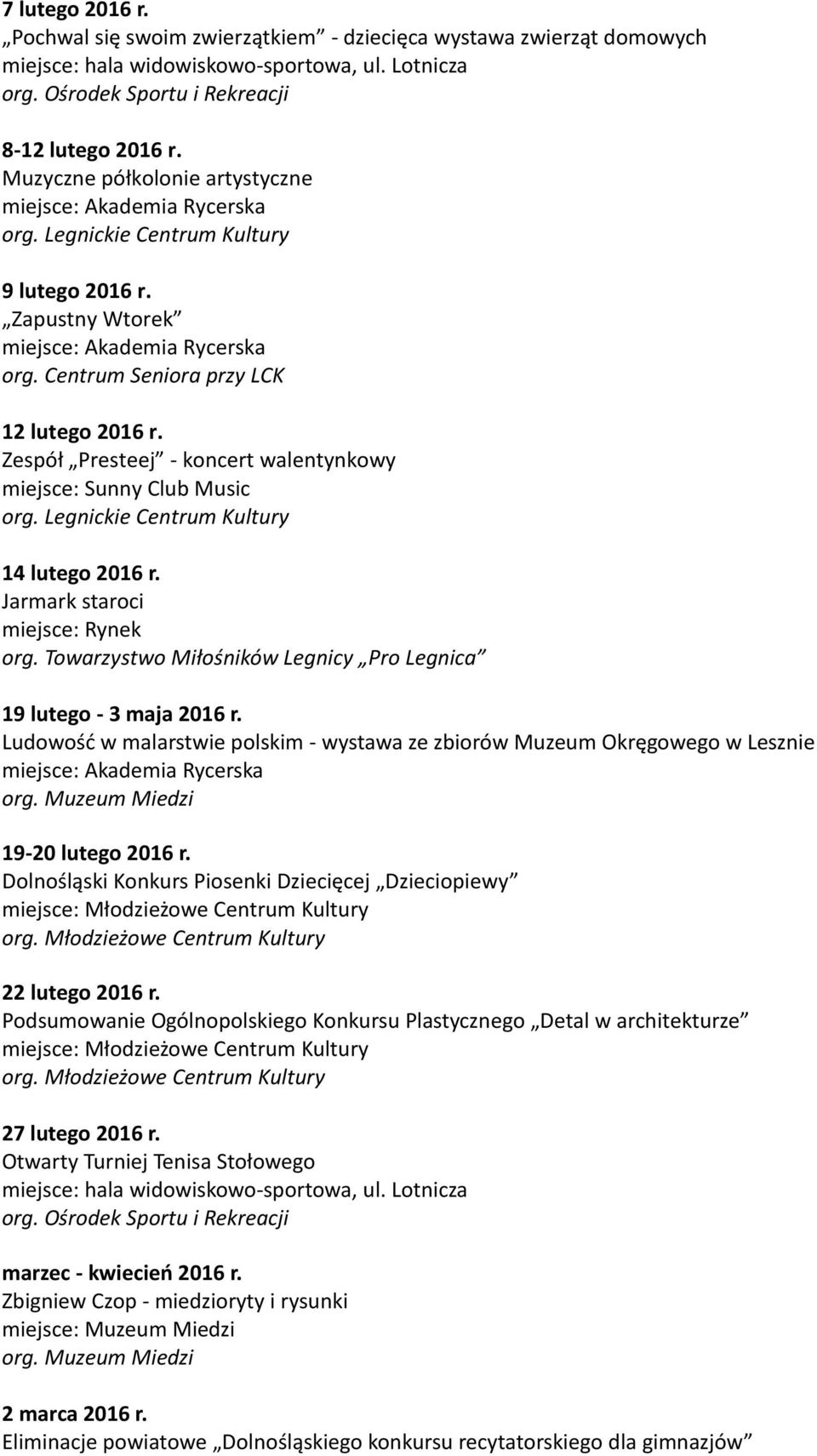 19 lutego - 3 maja 2016 r. Ludowość w malarstwie polskim - wystawa ze zbiorów Muzeum Okręgowego w Lesznie 19-20 lutego 2016 r. Dolnośląski Konkurs Piosenki Dziecięcej Dzieciopiewy 22 lutego 2016 r.