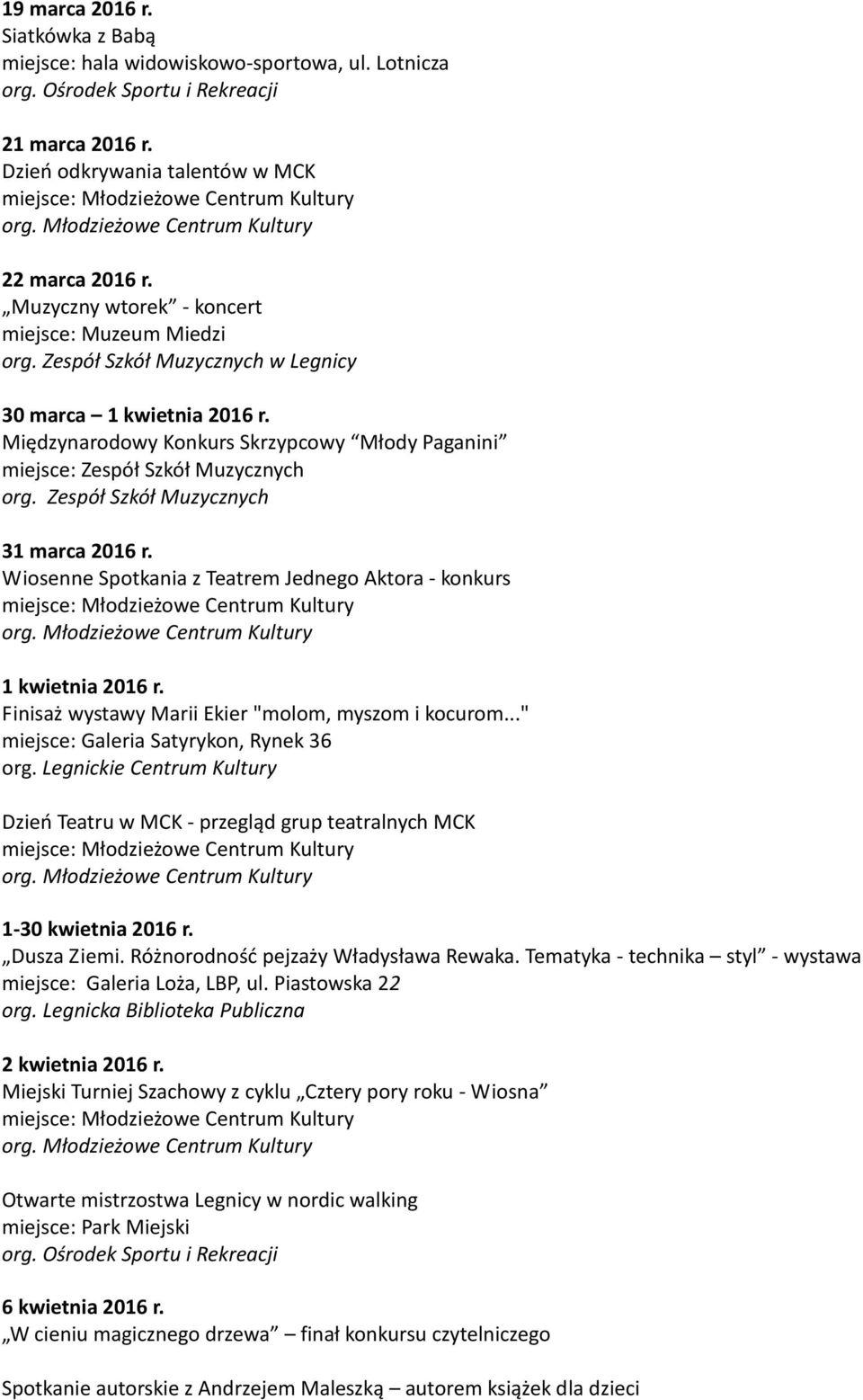 Międzynarodowy Konkurs Skrzypcowy Młody Paganini miejsce: Zespół Szkół Muzycznych org. Zespół Szkół Muzycznych 31 marca 2016 r. Wiosenne Spotkania z Teatrem Jednego Aktora - konkurs 1 kwietnia 2016 r.