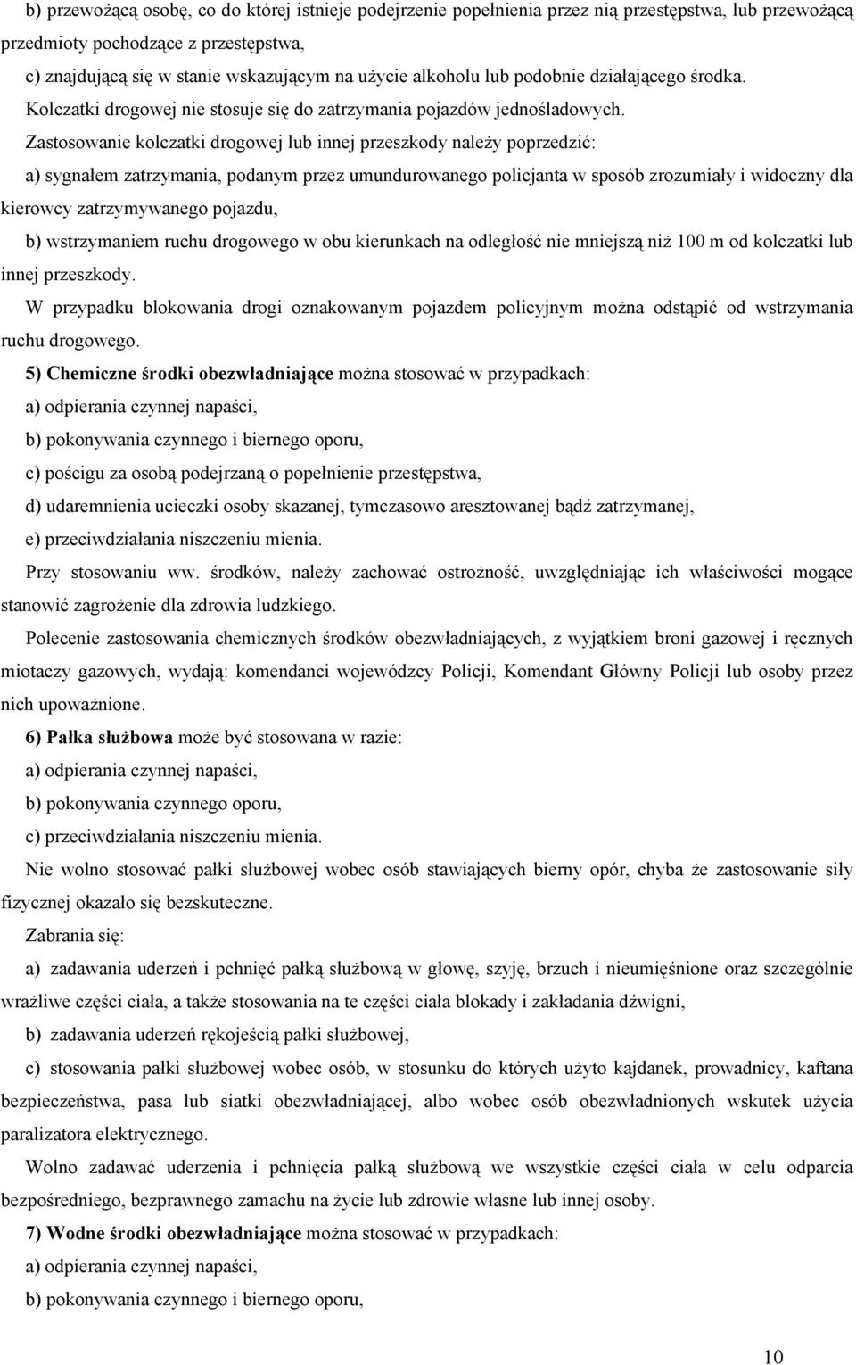 Zastosowanie kolczatki drogowej lub innej przeszkody należy poprzedzić: a) sygnałem zatrzymania, podanym przez umundurowanego policjanta w sposób zrozumiały i widoczny dla kierowcy zatrzymywanego