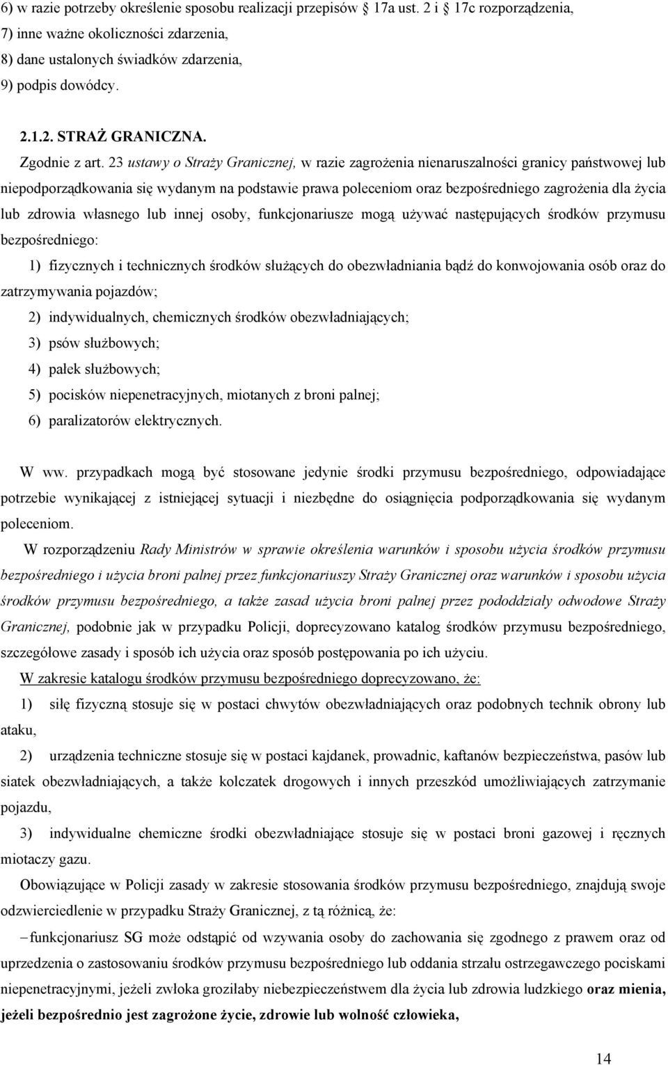 23 ustawy o Straży Granicznej, w razie zagrożenia nienaruszalności granicy państwowej lub niepodporządkowania się wydanym na podstawie prawa poleceniom oraz bezpośredniego zagrożenia dla życia lub