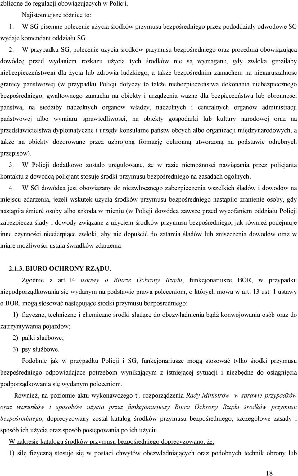 niebezpieczeństwem dla życia lub zdrowia ludzkiego, a także bezpośrednim zamachem na nienaruszalność granicy państwowej (w przypadku Policji dotyczy to także niebezpieczeństwa dokonania