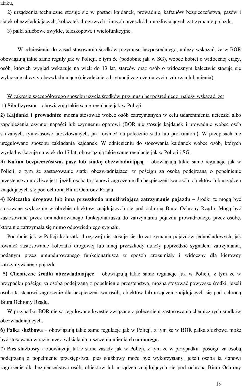 W odniesieniu do zasad stosowania środków przymusu bezpośredniego, należy wskazać, że w BOR obowiązują takie same reguły jak w Policji, z tym że (podobnie jak w SG), wobec kobiet o widocznej ciąży,