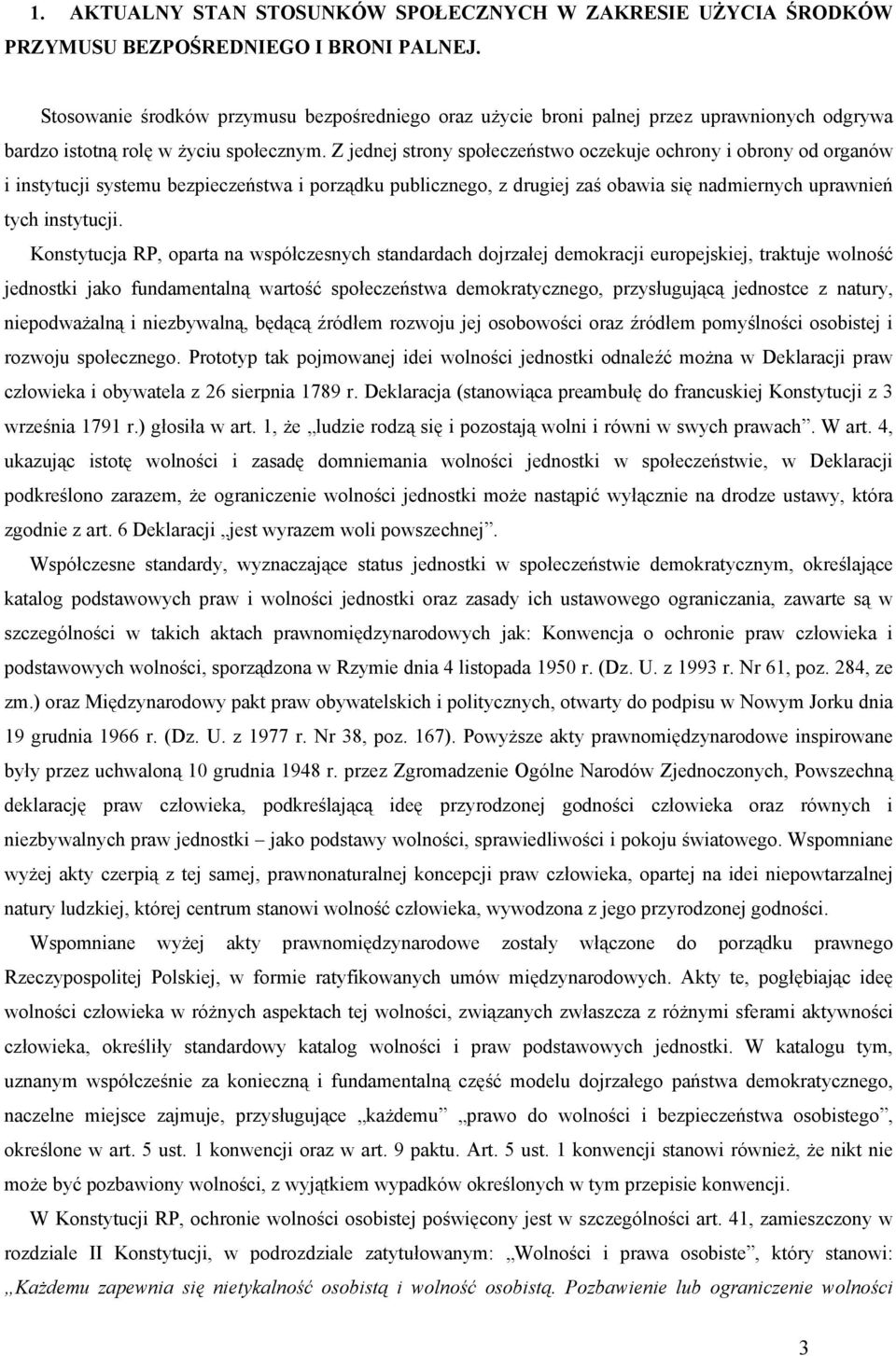 Z jednej strony społeczeństwo oczekuje ochrony i obrony od organów i instytucji systemu bezpieczeństwa i porządku publicznego, z drugiej zaś obawia się nadmiernych uprawnień tych instytucji.