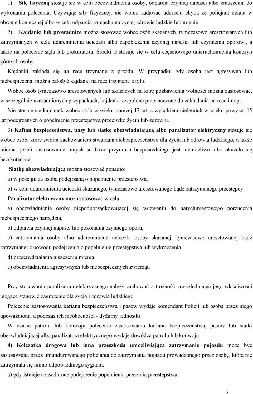 2) Kajdanki lub prowadnice można stosować wobec osób skazanych, tymczasowo aresztowanych lub zatrzymanych w celu udaremnienia ucieczki albo zapobieżenia czynnej napaści lub czynnemu oporowi, a także