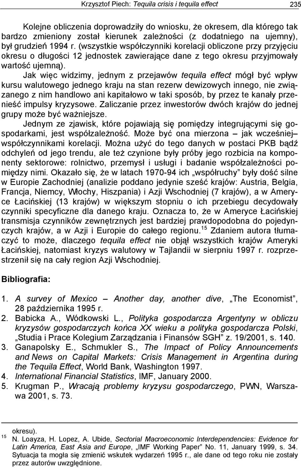 Jak wi c widzimy, jednym z przejawów tequila effect móg by wp yw kursu walutowego jednego kraju na stan rezerw dewizowych innego, nie zwi - zanego z nim handlowo ani kapita owo w taki sposób, by