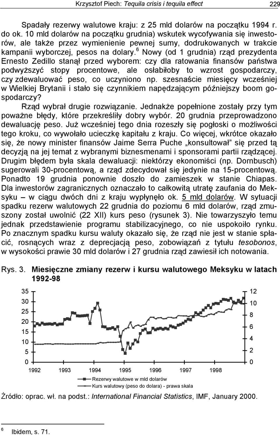 6 Nowy (od 1 grudnia) rz d prezydenta Ernesto Zedillo stan przed wyborem: czy dla ratowania finansów pa stwa podwy szy stopy procentowe, ale os abi oby to wzrost gospodarczy, czy zdewaluowa peso, co