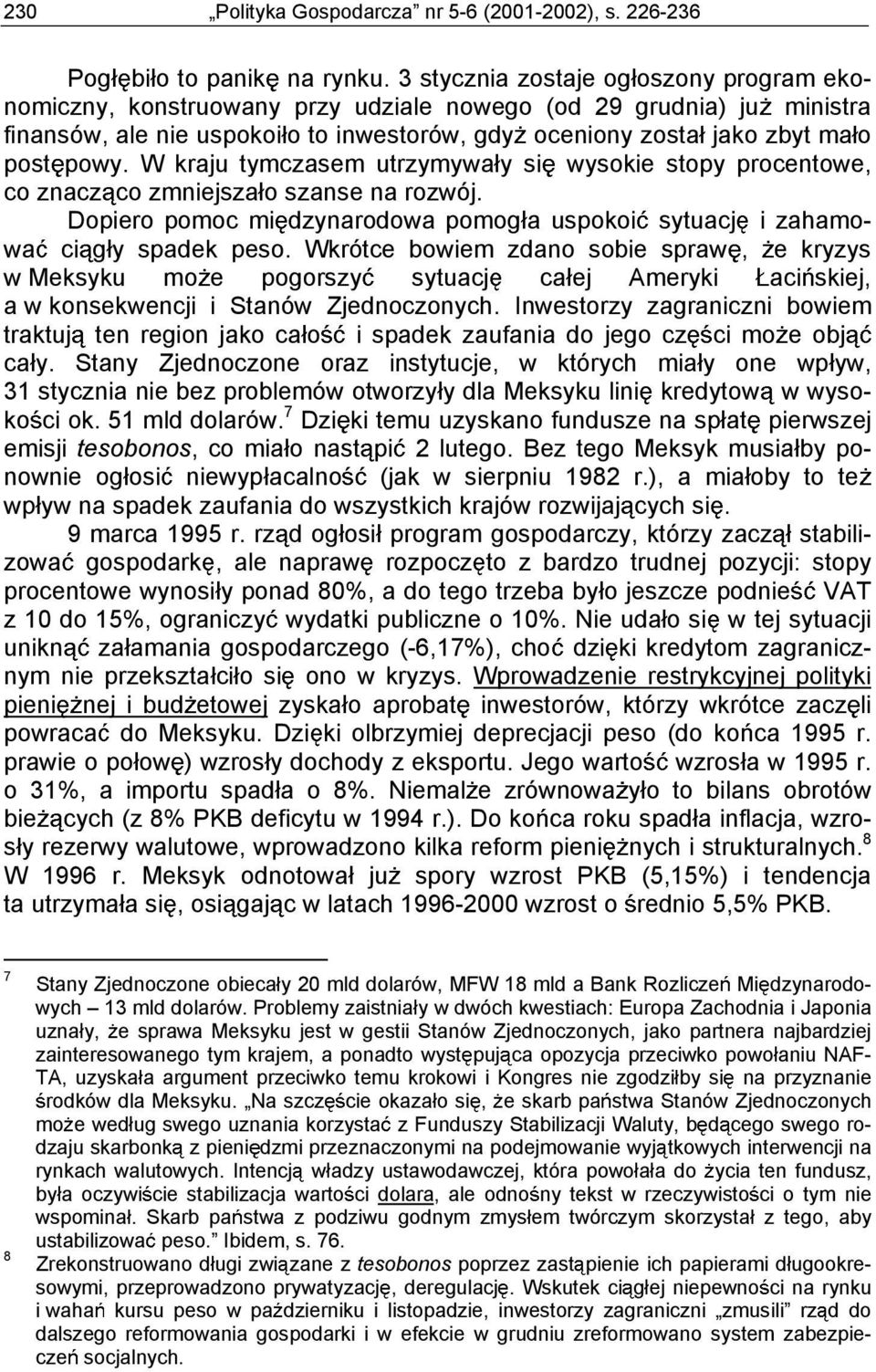 W kraju tymczasem utrzymywa y si wysokie stopy procentowe, co znacz co zmniejsza o szanse na rozwój. Dopiero pomoc mi dzynarodowa pomog a uspokoi sytuacj i zahamowa ci g y spadek peso.