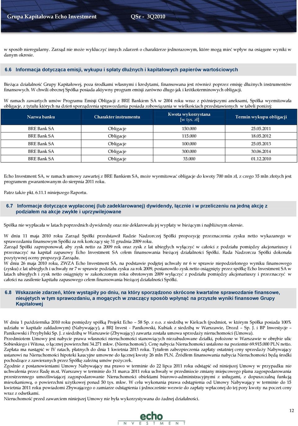 poprzez emisję dłużnych instrumentów finansowych. W chwili obecnej Spółka posiada aktywny program emisji zarówno długo jak i krótkoterminowych obligacji.