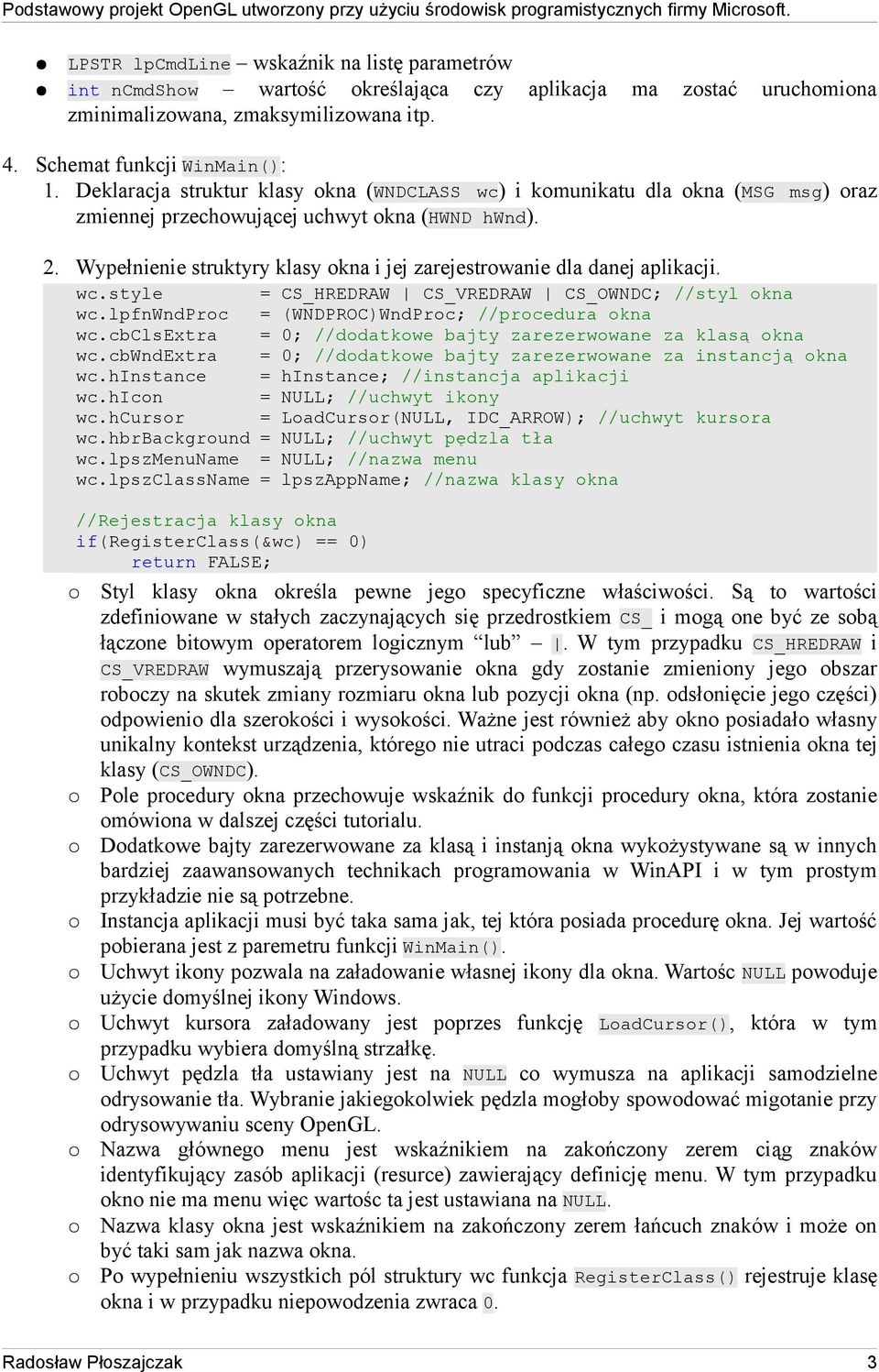 Wypełnienie struktyry klasy okna i jej zarejestrowanie dla danej aplikacji. wc.style = CS_HREDRAW CS_VREDRAW CS_OWNDC; //styl okna wc.lpfnwndproc = (WNDPROC)WndProc; //procedura okna wc.