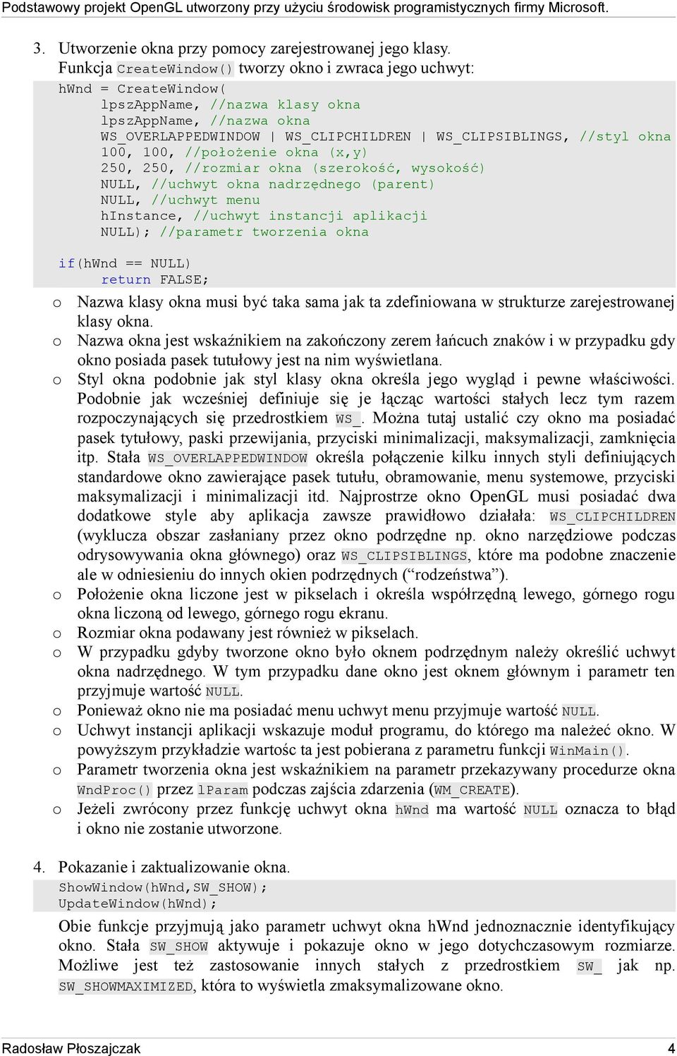 okna 100, 100, //położenie okna (x,y) 250, 250, //rozmiar okna (szerokość, wysokość) NULL, //uchwyt okna nadrzędnego (parent) NULL, //uchwyt menu hinstance, //uchwyt instancji aplikacji NULL);