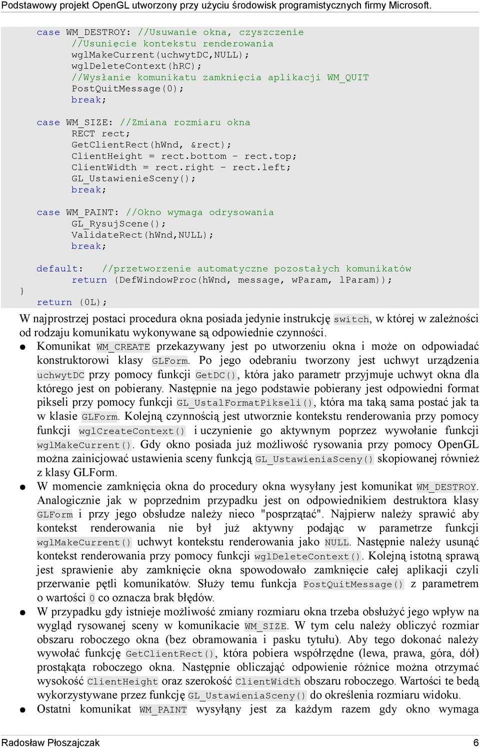 left; GL_UstawienieSceny(); case WM_PAINT: //Okno wymaga odrysowania GL_RysujScene(); ValidateRect(hWnd,NULL); default: //przetworzenie automatyczne pozostałych komunikatów return