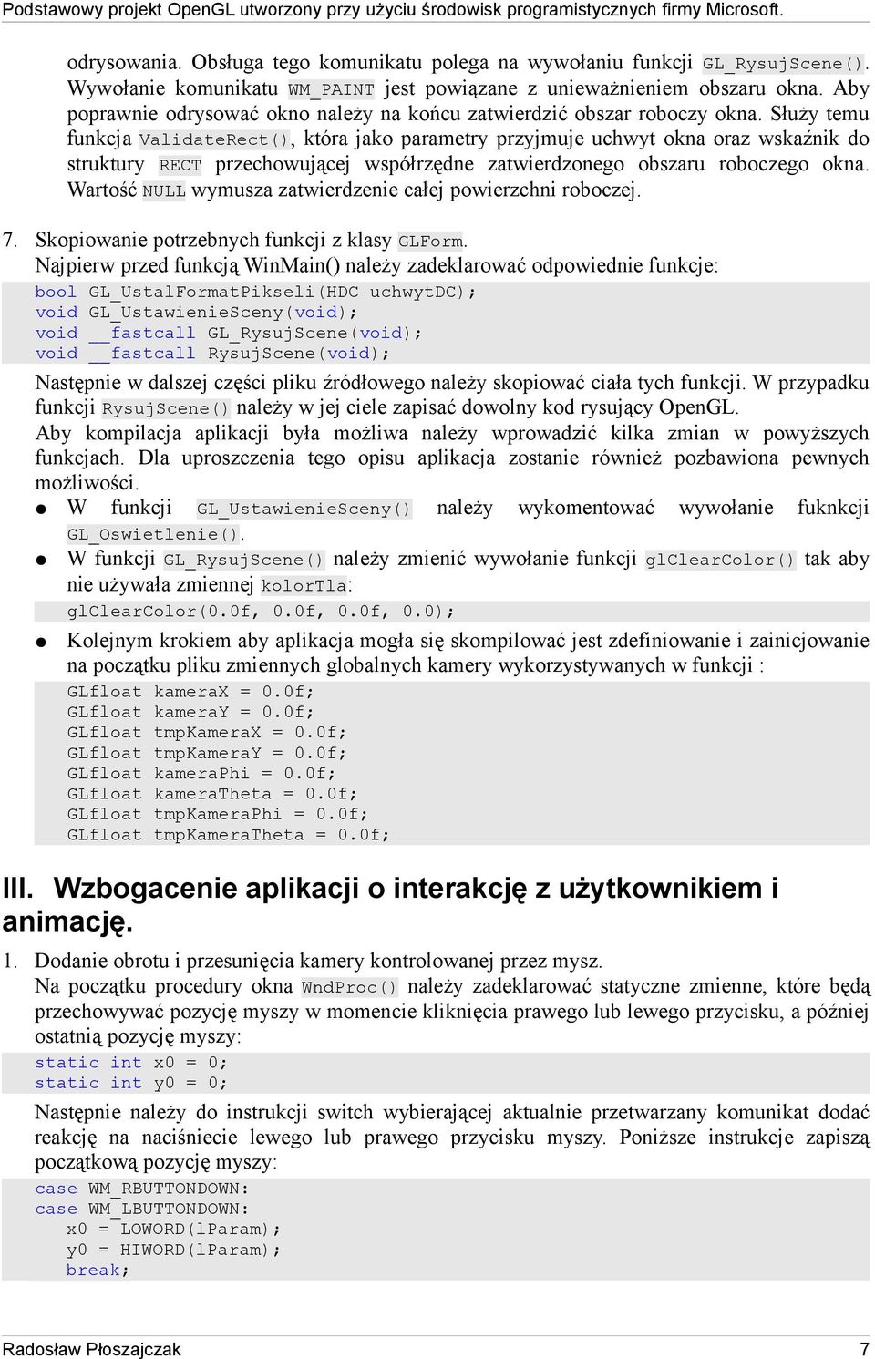 Służy temu funkcja ValidateRect(), która jako parametry przyjmuje uchwyt okna oraz wskaźnik do struktury RECT przechowującej współrzędne zatwierdzonego obszaru roboczego okna.