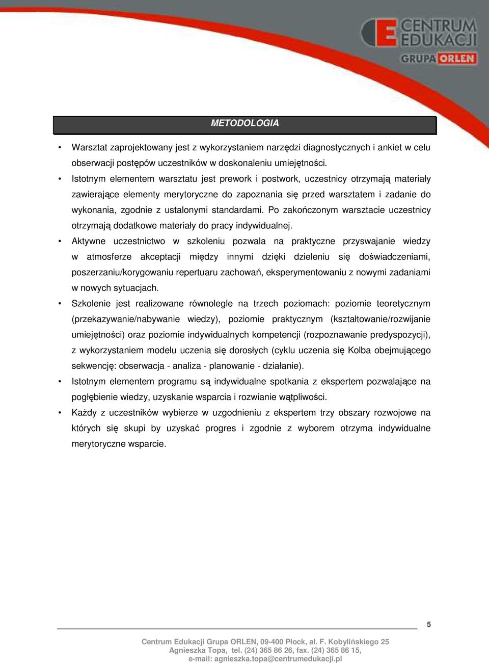 standardami. Po zakończonym warsztacie uczestnicy otrzymają dodatkowe materiały do pracy indywidualnej.