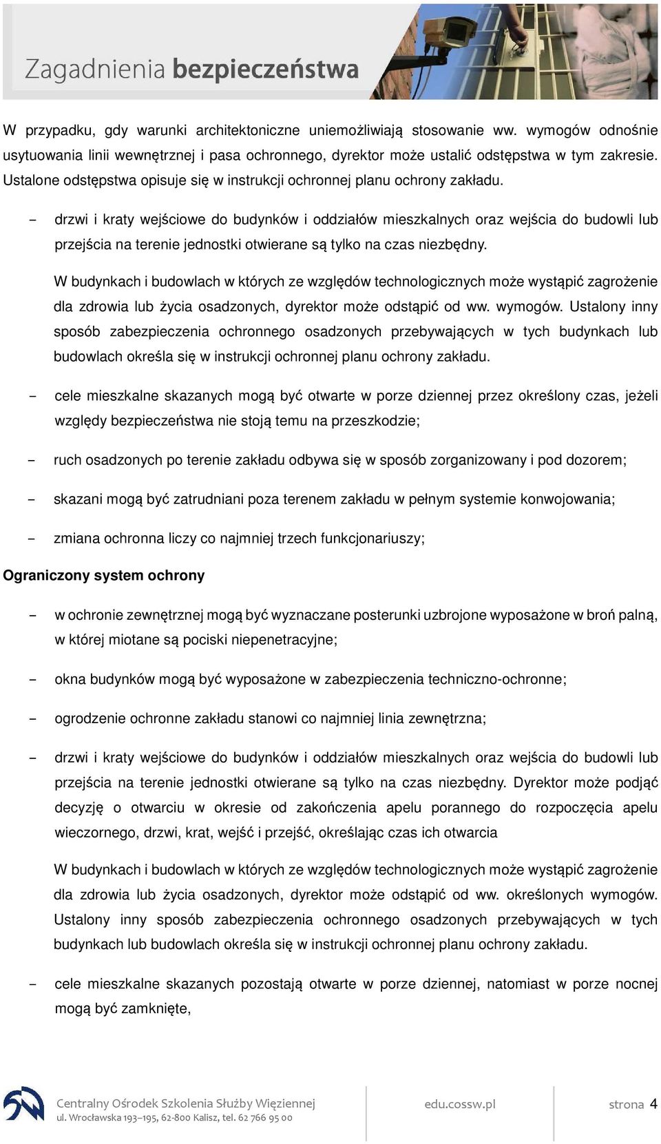 drzwi i kraty wejściowe do budynków i oddziałów mieszkalnych oraz wejścia do budowli lub przejścia na terenie jednostki otwierane są tylko na czas niezbędny.