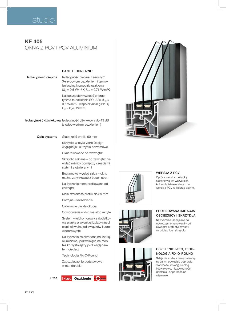 oszkleniem) Opis systemu Głębokość profilu 90 mm Skrzydło w stylu Vetro Design wygląda jak skrzydło bezramowe Okna zlicowane od wewnątrz Skrzydło szklane od zewnątrz nie widać różnicy pomiędzy