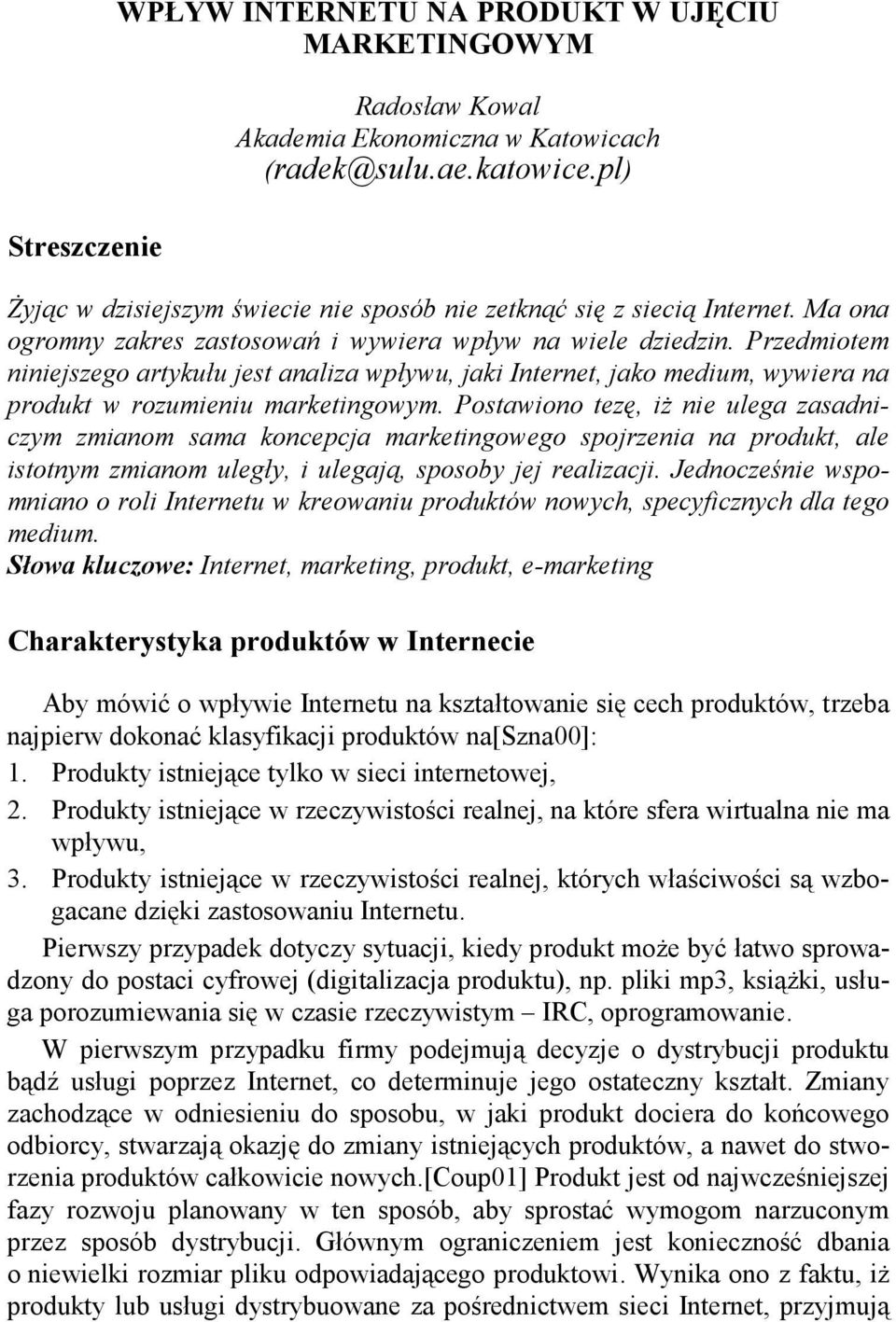 Przedmiotem niniejszego artykułu jest analiza wpływu, jaki Internet, jako medium, wywiera na produkt w rozumieniu marketingowym.