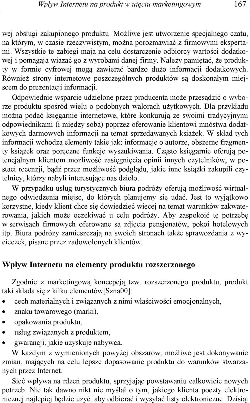 Wszystkie te zabiegi mają na celu dostarczenie odbiorcy wartości dodatkowej i pomagają wiązać go z wyrobami danej firmy.