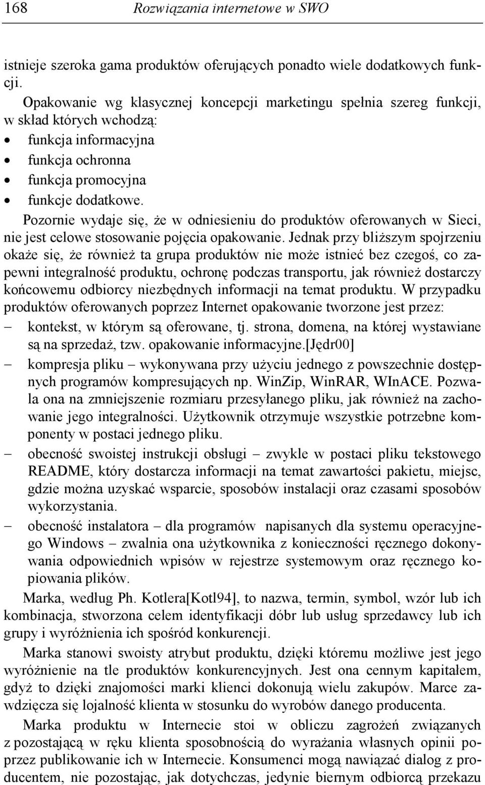 Pozornie wydaje się, Ŝe w odniesieniu do produktów oferowanych w Sieci, nie jest celowe stosowanie pojęcia opakowanie.