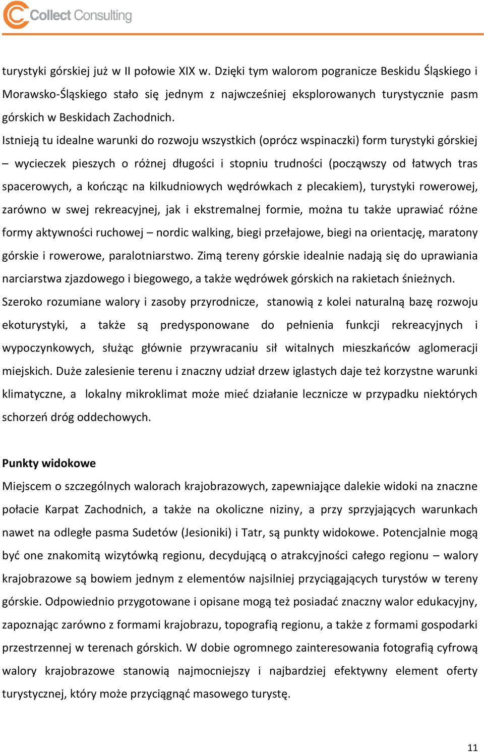 Istnieją tu idealne warunki do rozwoju wszystkich (oprócz wspinaczki) form turystyki górskiej wycieczek pieszych o różnej długości i stopniu trudności (począwszy od łatwych tras spacerowych, a