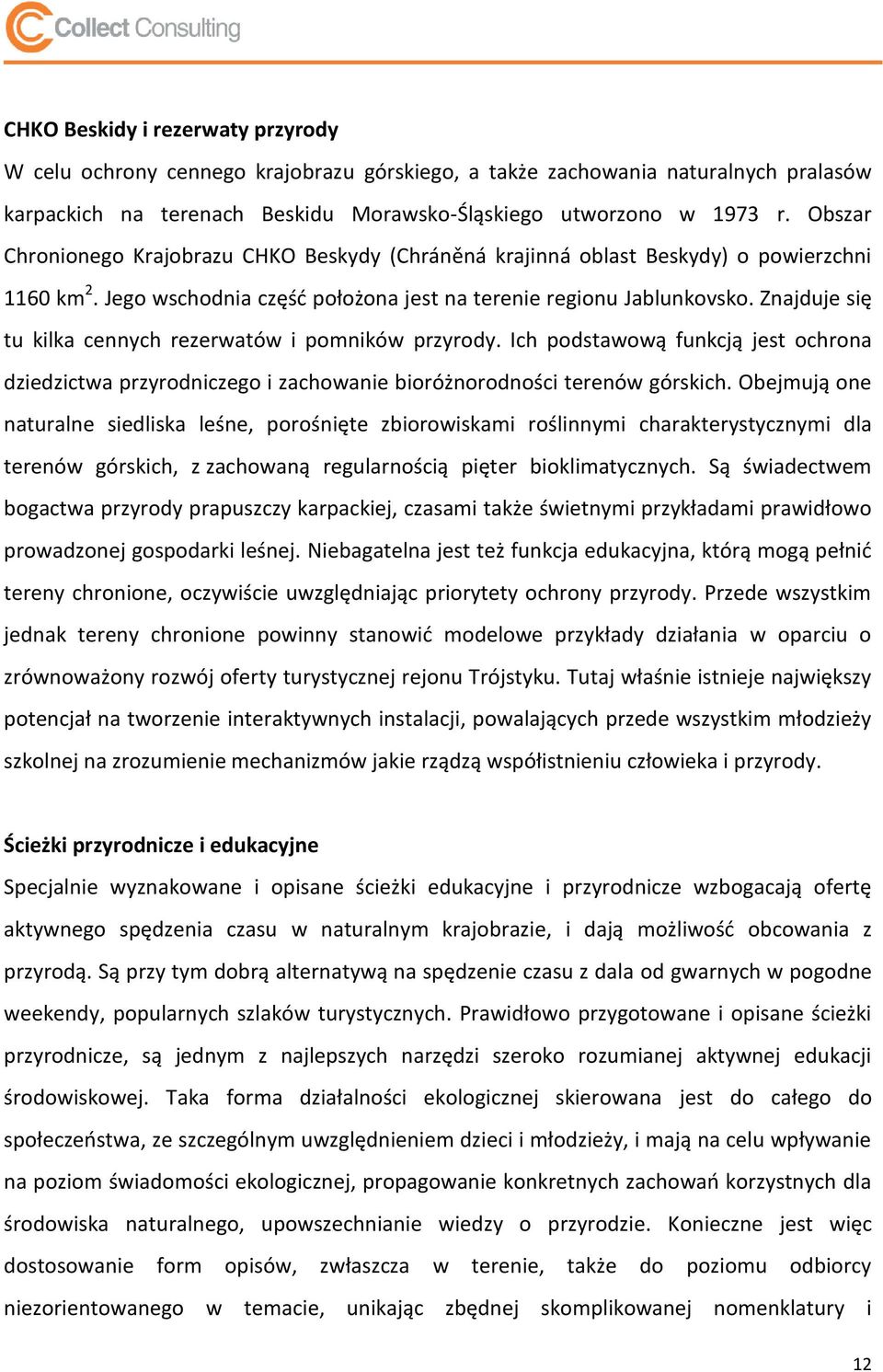 Znajduje się tu kilka cennych rezerwatów i pomników przyrody. Ich podstawową funkcją jest ochrona dziedzictwa przyrodniczego i zachowanie bioróżnorodności terenów górskich.