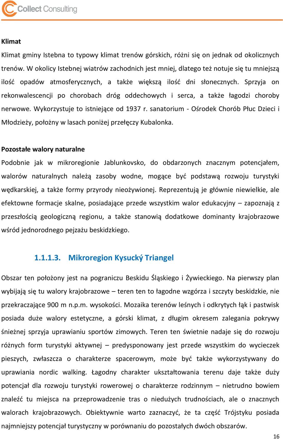 Sprzyja on rekonwalescencji po chorobach dróg oddechowych i serca, a także łagodzi choroby nerwowe. Wykorzystuje to istniejące od 1937 r.