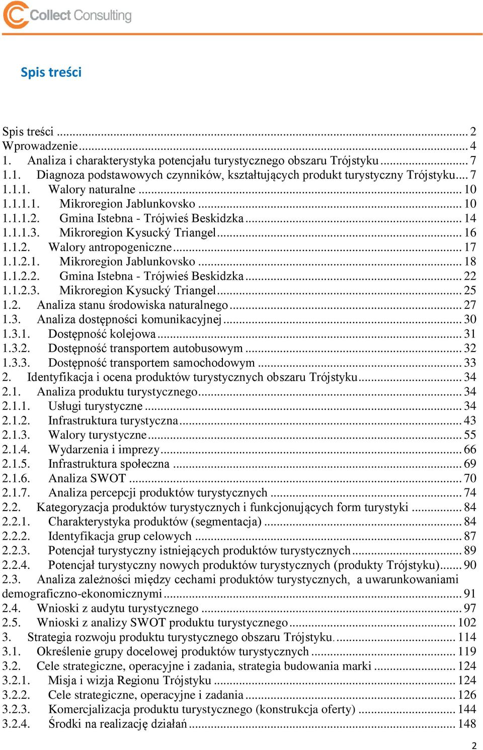 .. 17 1.1.2.1. Mikroregion Jablunkovsko... 18 1.1.2.2. Gmina Istebna - Trójwieś Beskidzka... 22 1.1.2.3. Mikroregion Kysucký Triangel... 25 1.2. Analiza stanu środowiska naturalnego... 27 1.3. Analiza dostępności komunikacyjnej.