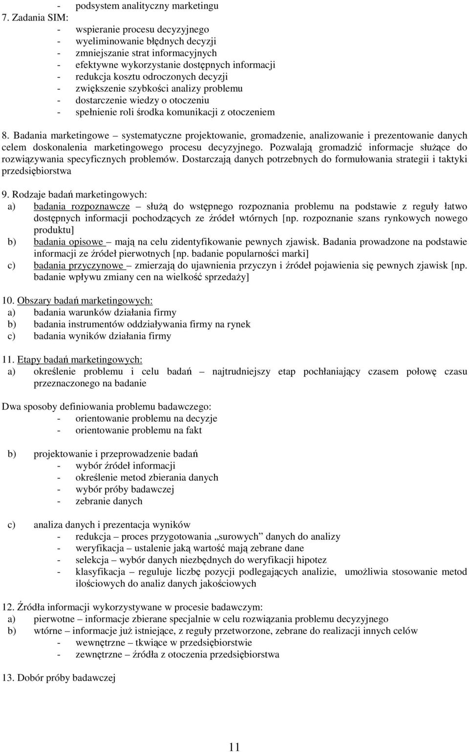 - zwikszenie szybkoci analizy problemu - dostarczenie wiedzy o otoczeniu - spełnienie roli rodka komunikacji z otoczeniem 8.